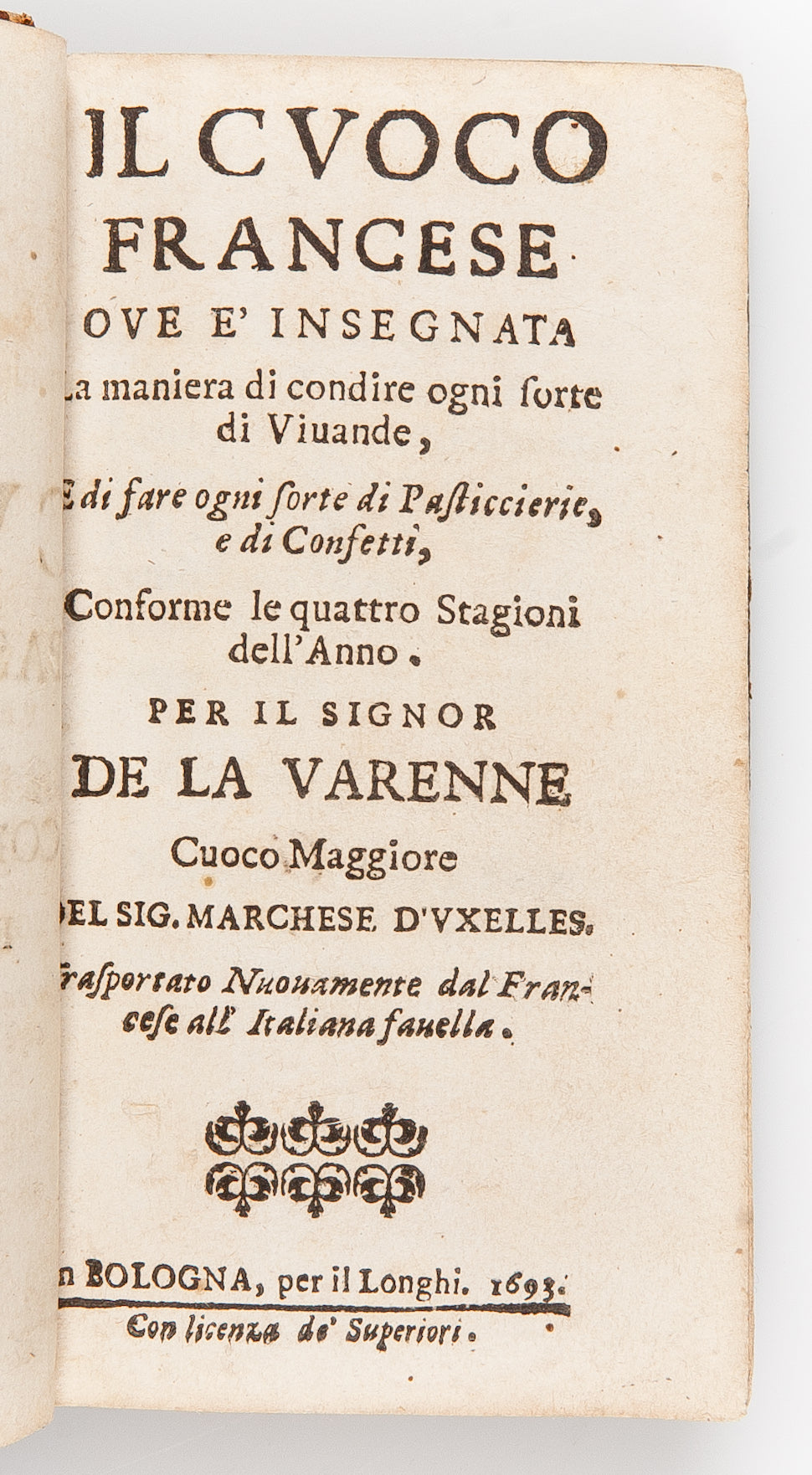 Il Cuoco Francese Ove e' Insegnata. La maniera di condire ogni sorte di Viuande, Edi fare ogni sorte di Pasticcierie, e di Confetti, Conforme le quattro Stagioni dell' Anno.