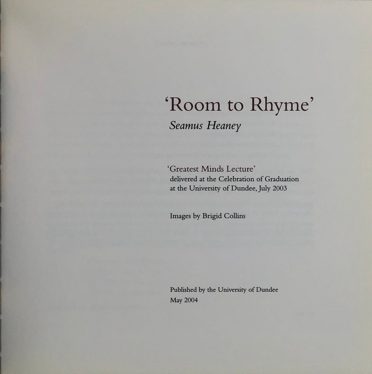 Room to Rhyme. 'The Greatest Minds Lecture', Delivered at the Celebration of Graduation at the University of Dundee, July 2003. Images by Brigid Collins.