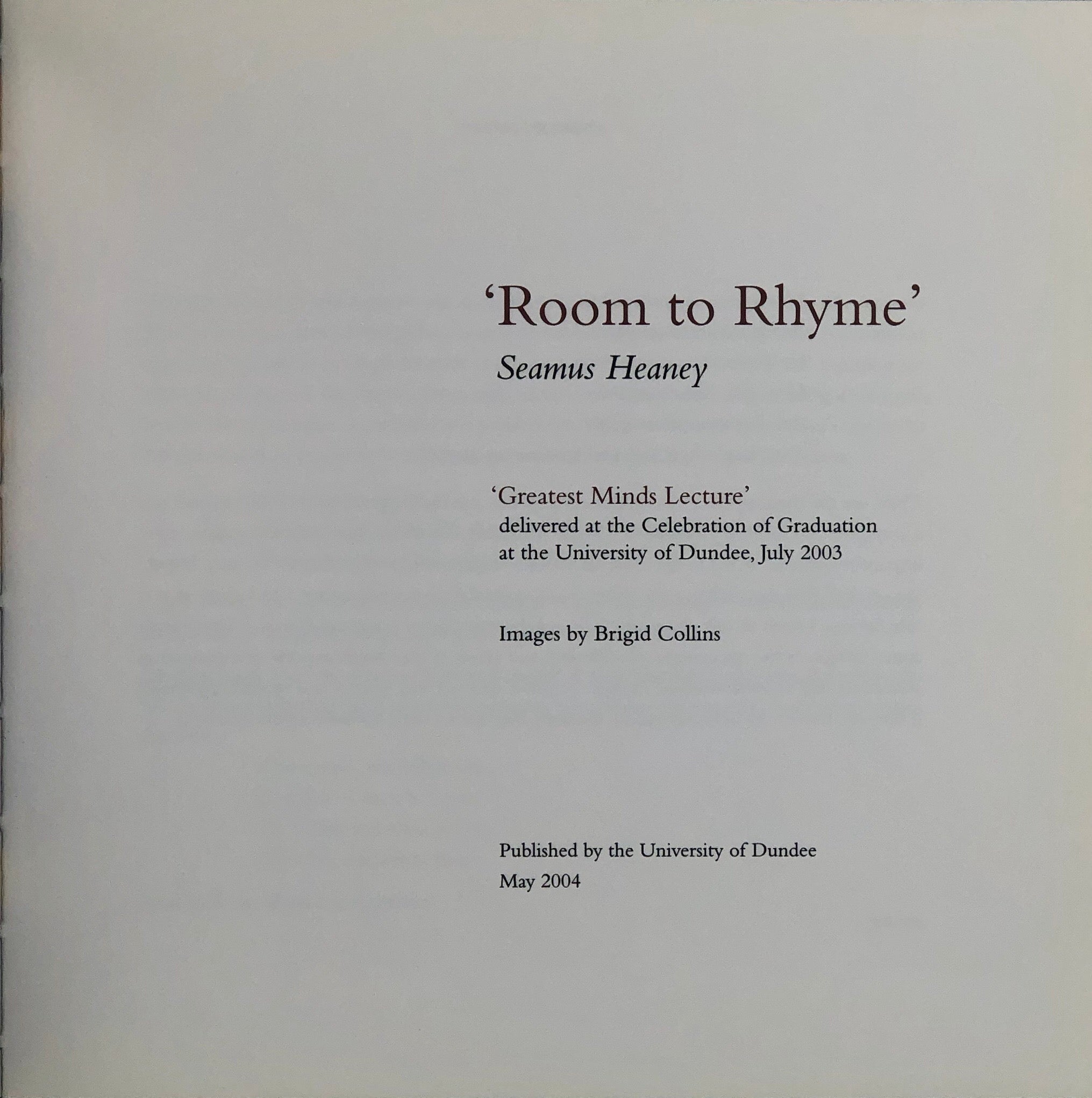 Room to Rhyme. 'The Greatest Minds Lecture', Delivered at the Celebration of Graduation at the University of Dundee, July 2003. Images by Brigid Collins.