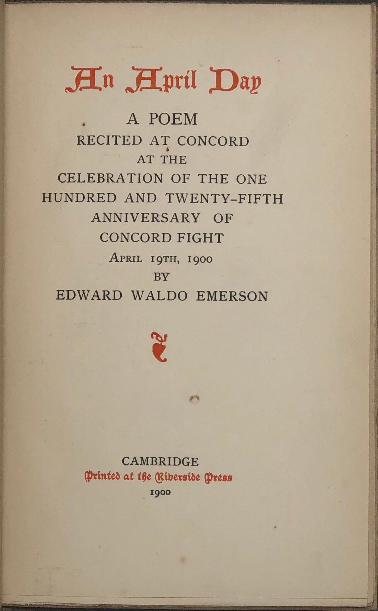 An April Day. A Poem recited at Concord at the Celebration of the one hundred and twenty-fifth Anniversary of Concord Fight. April 19th, 1900.