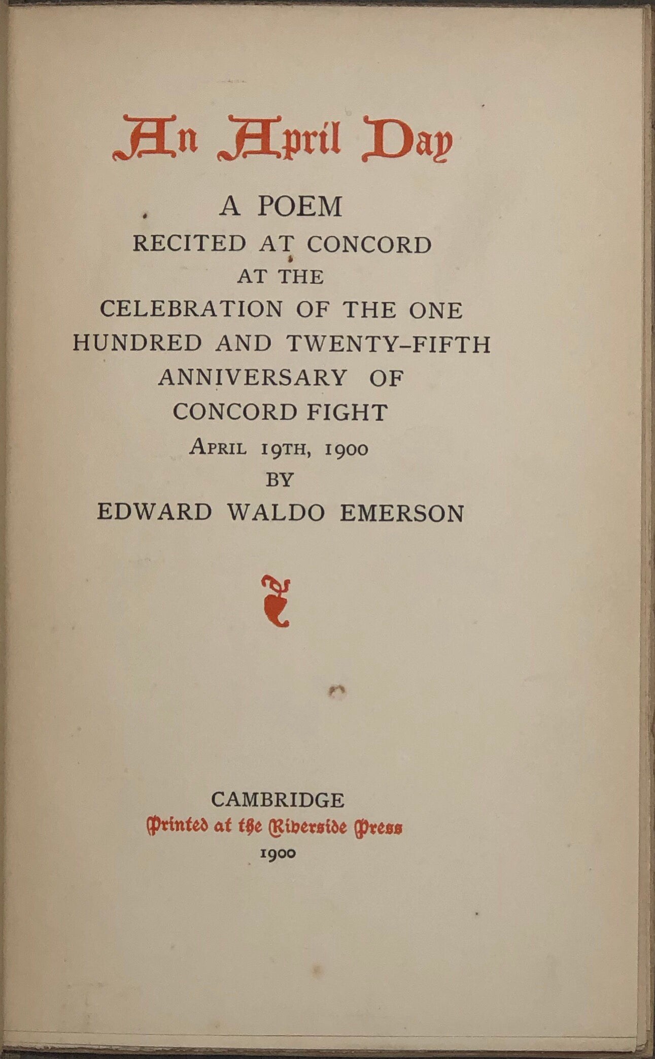 An April Day. A Poem recited at Concord at the Celebration of the one hundred and twenty-fifth Anniversary of Concord Fight. April 19th, 1900.