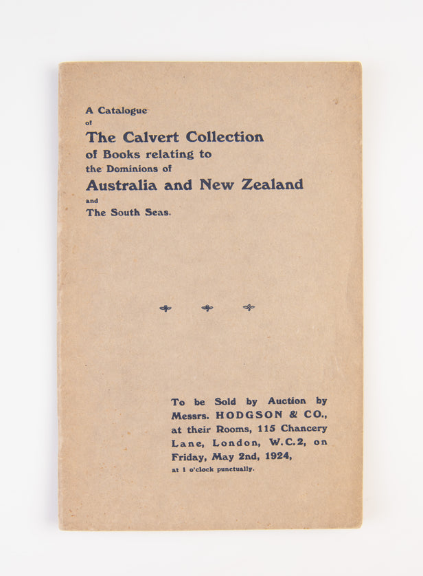 A Catalogue of the Calvert Collection of Books relating to the Dominions of Australia and New Zealand and the South Seas.