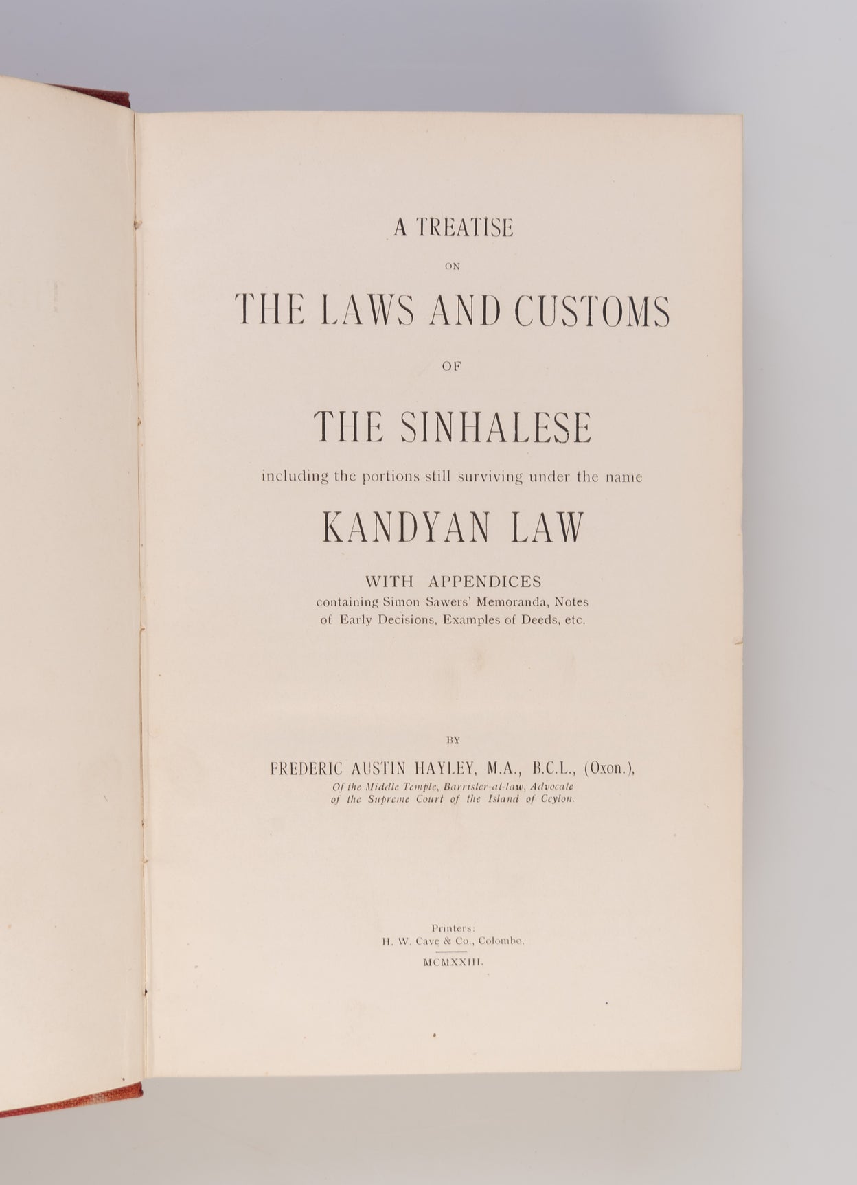 A Treatise onThe Laws and Customs of the Sinhalese, including the portions still surviving under the name Kandyan Law. With Appendices containing Simon Sawers' Memoranda, Notes of Early Decisions, Examples of Deeds, etc.