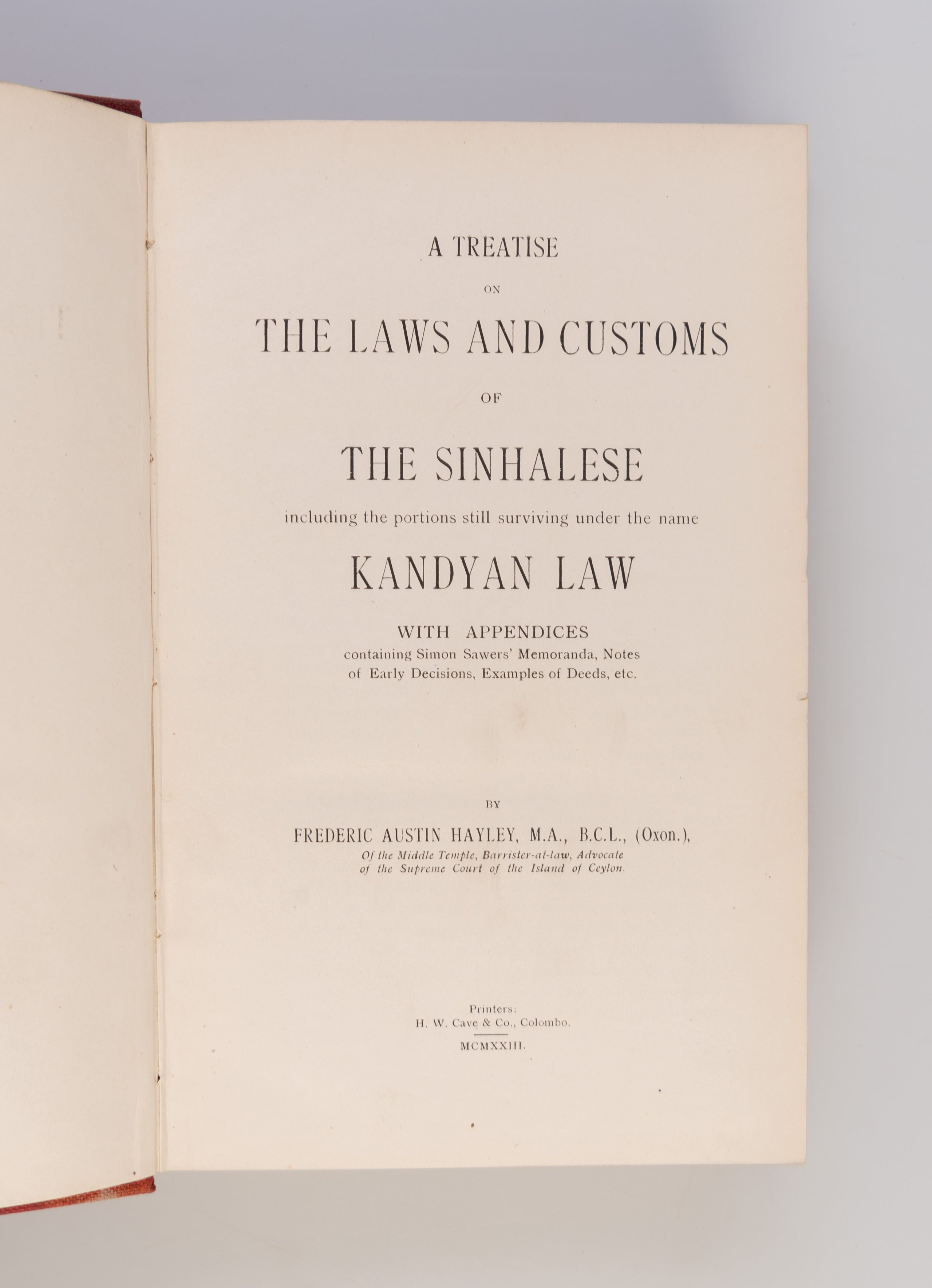 A Treatise onThe Laws and Customs of the Sinhalese, including the portions still surviving under the name Kandyan Law. With Appendices containing Simon Sawers' Memoranda, Notes of Early Decisions, Examples of Deeds, etc.