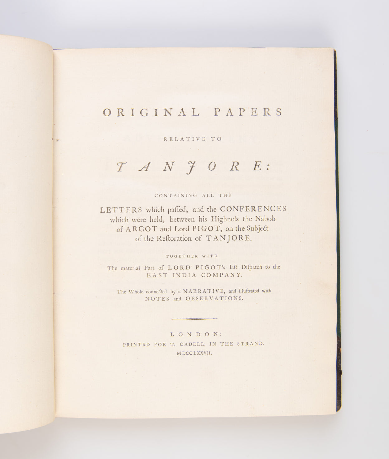 Original Papers Relative to Tanjore: Containing all the Letters which passed, and the Conferences which were held, between his Highness the Nabob of Arcot and Lord Pigot, on the Subject of the Restoration of Tanjore.