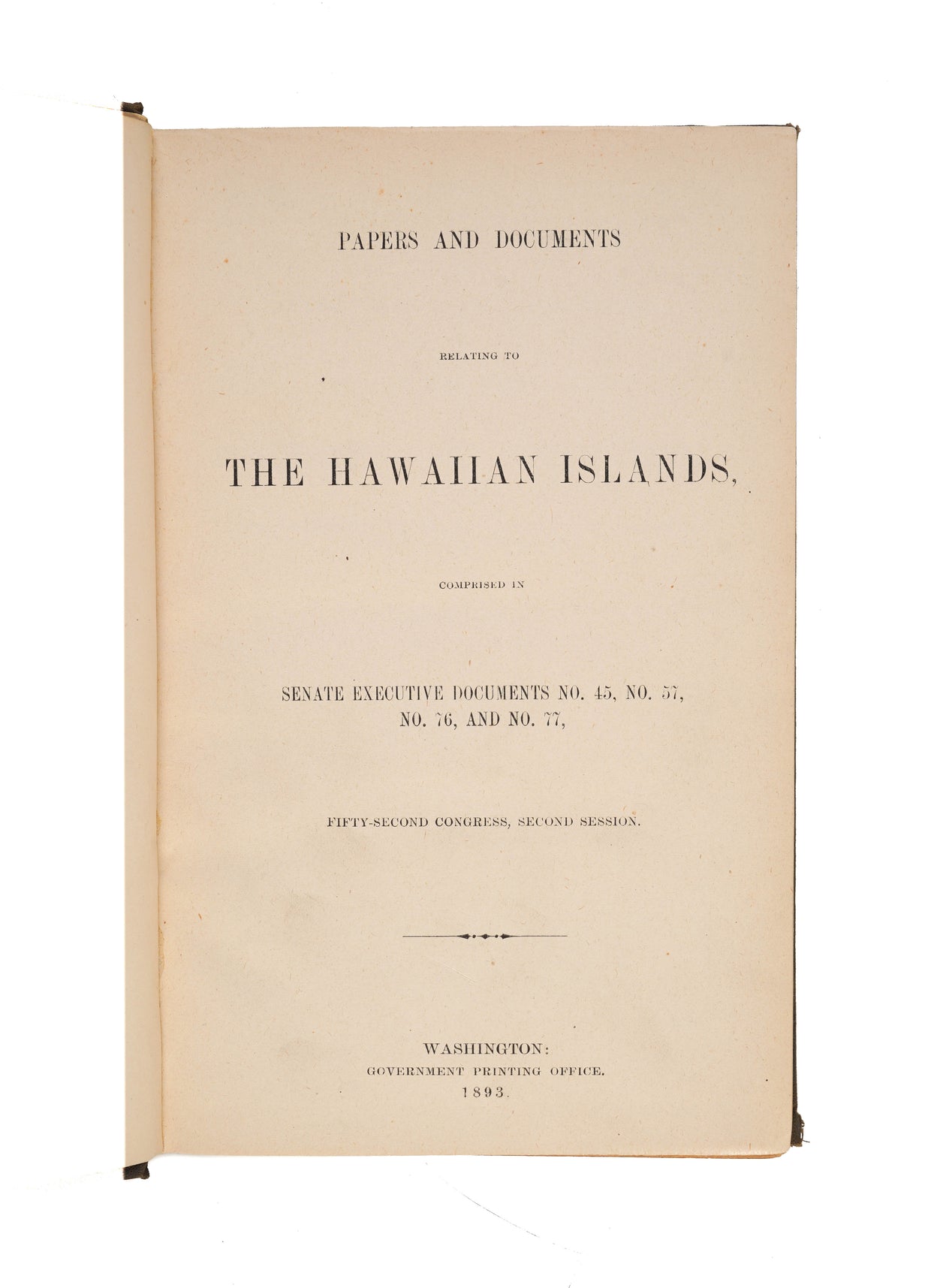 Papers and Documents relating to the Hawaiian Islands, comprised in Senate Executive Documents No. 45, No. 57, No. 76, and No. 77. Fifty-Second Congress, Second Session.