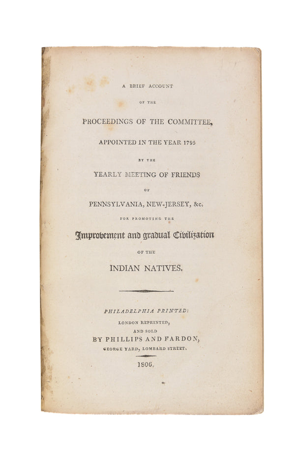 A Brief Account of the Proceedings of the Committee appointed in the Year 1795 by the Yearly Meeting of Friends of Pennsylvania, New Jersey, &c. for promoting the Improvement and gradual Civilization of the Indian Natives.
