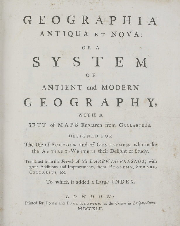 Geographia Antiqua et Nova: or a system of Antient and Modern Geography, with a Sett of Maps engraven from Cellarius's. Designed for the use of Schools, and of Gentlemen, who make the Antient Writers their Delight or Study. Translated from the French of M
