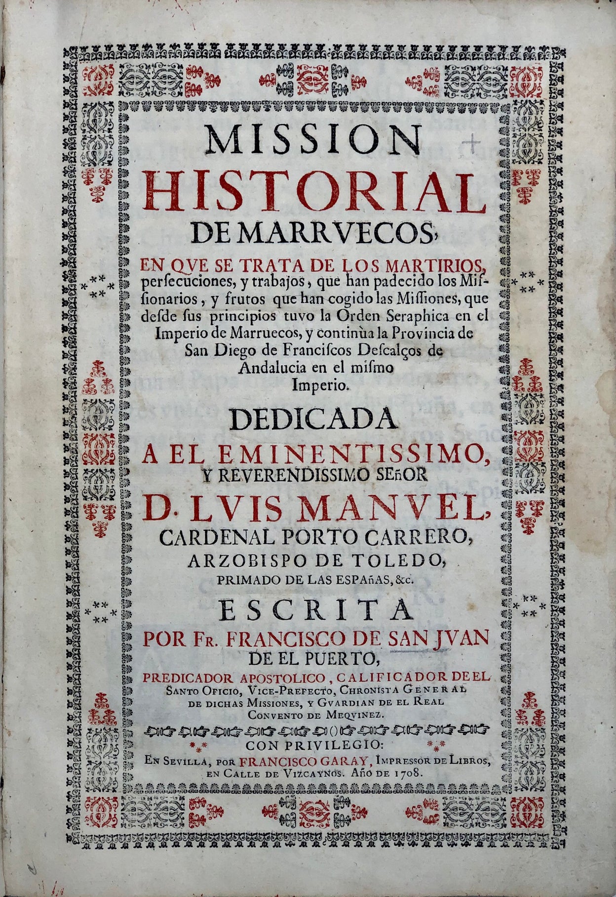 Mission Historial de Marruecos, en que se Trata de los Martirios percecuciones, y trabajos, que han padecido los Missionarios, y frutas que han cogido las Missiones, que desde sus principios tuvo la Orden Seraphica en el Imperio de Marruecos,