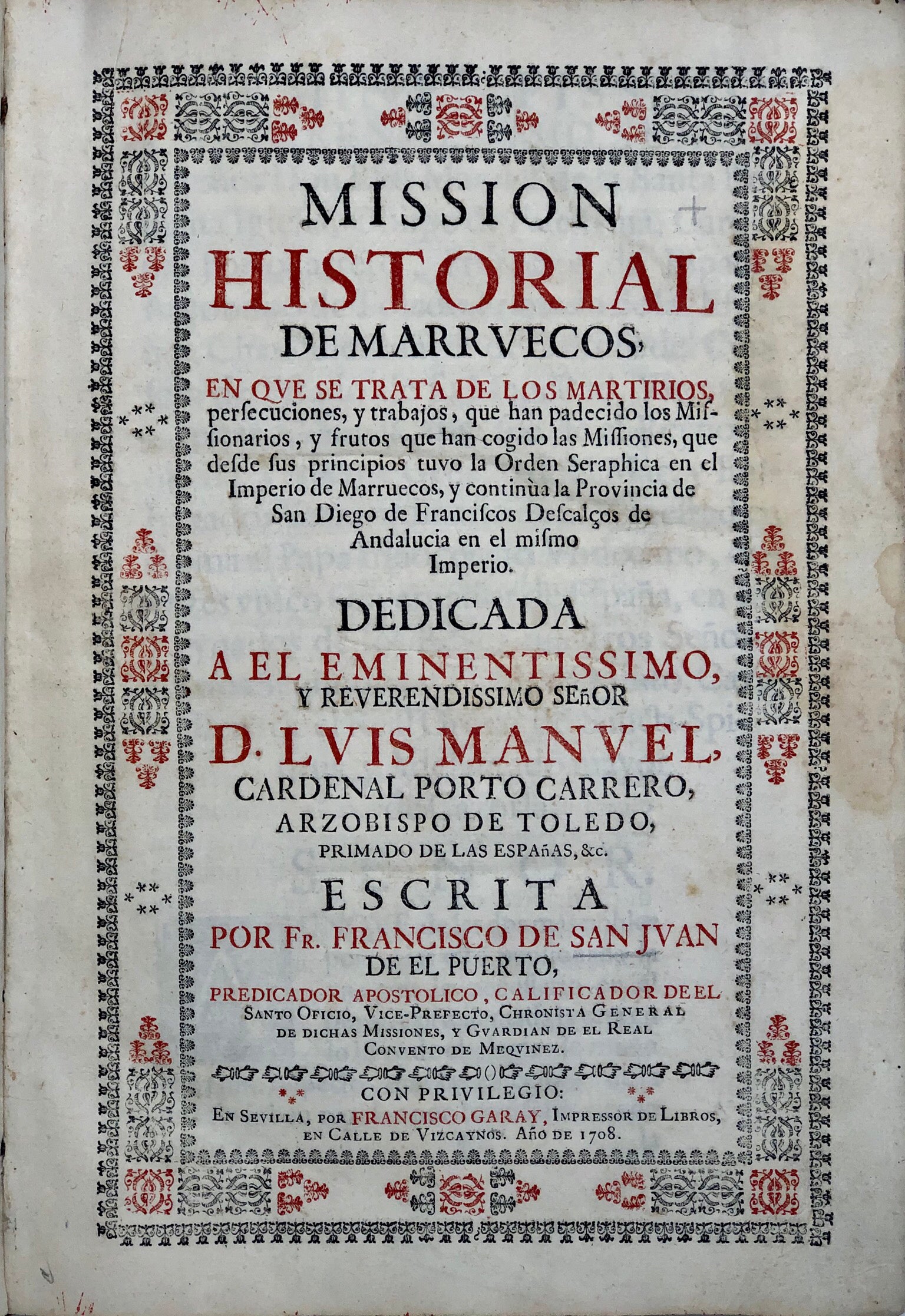 Mission Historial de Marruecos, en que se Trata de los Martirios percecuciones, y trabajos, que han padecido los Missionarios, y frutas que han cogido las Missiones, que desde sus principios tuvo la Orden Seraphica en el Imperio de Marruecos,