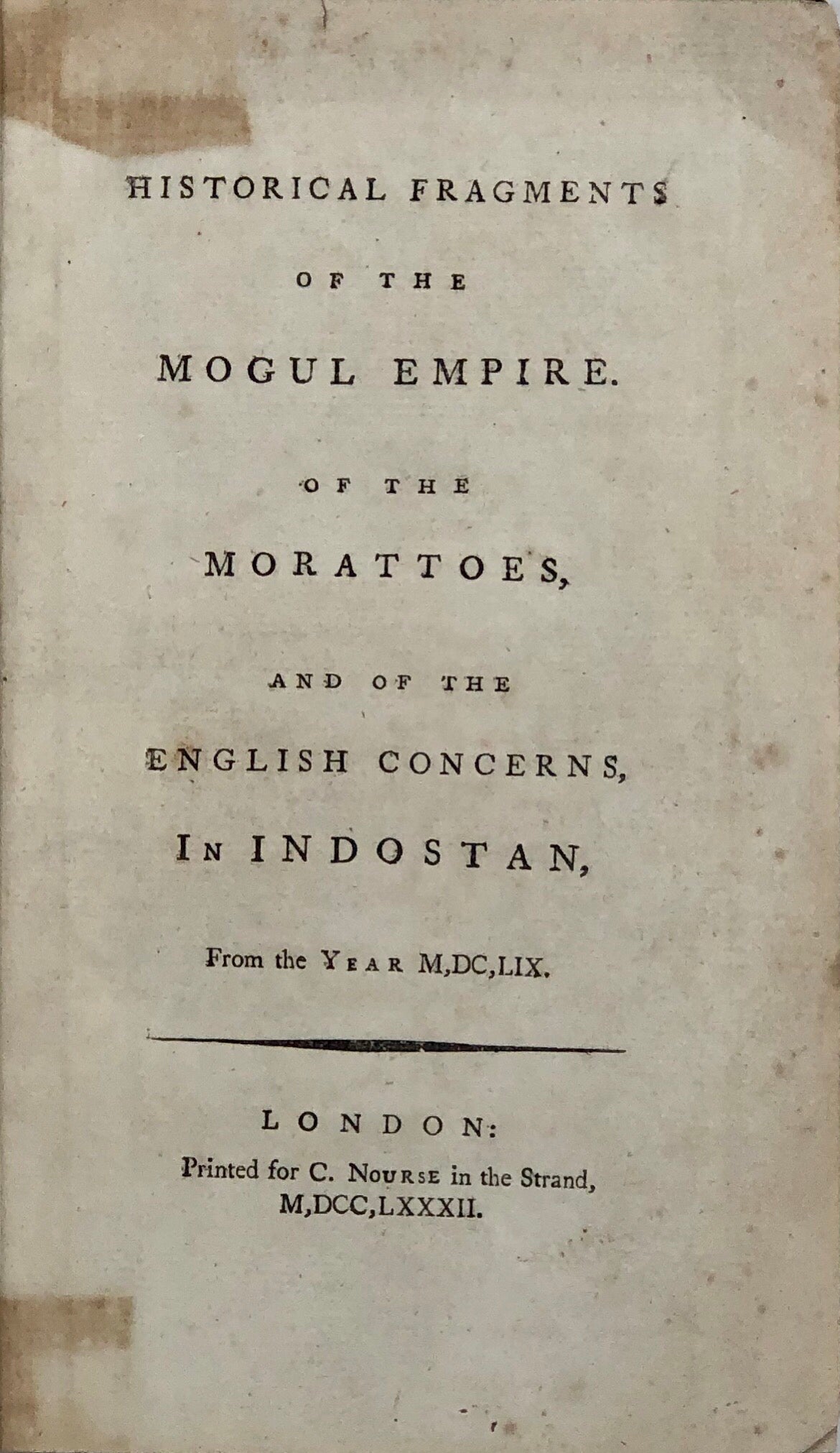 Historical Fragments of the Mogul Empire, of the Morattyoes, and of the English Concerns in Indostan; from the Year MDCLIX.