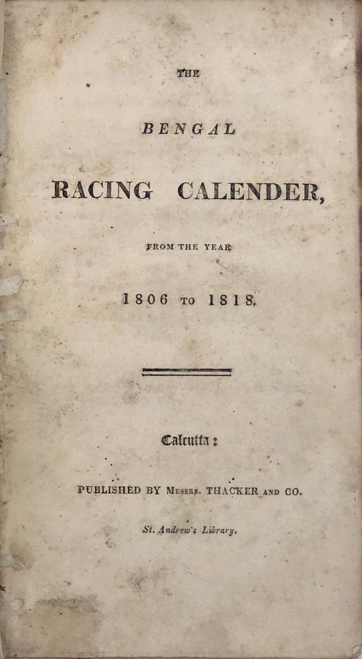 Bengal Racing Calender from the Year 1806 to 1818 - Bound with The Stud Book, containing Pedigrees of Horses Bred in India, from the earliest Accounts to the Year 1826