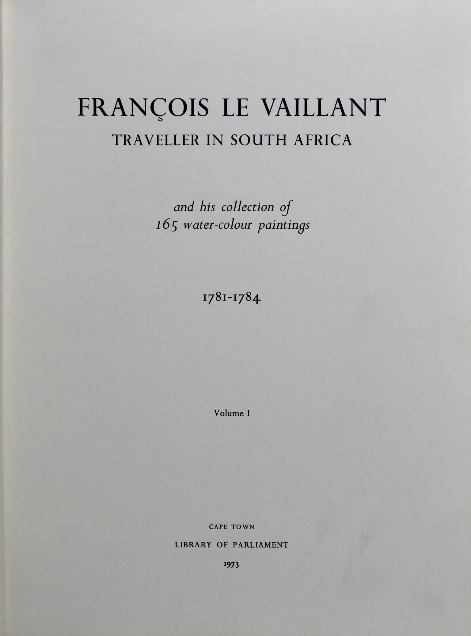 Francois le Vaillant: Traveller in South Africa, and his collection of 165 water-colour paintings.