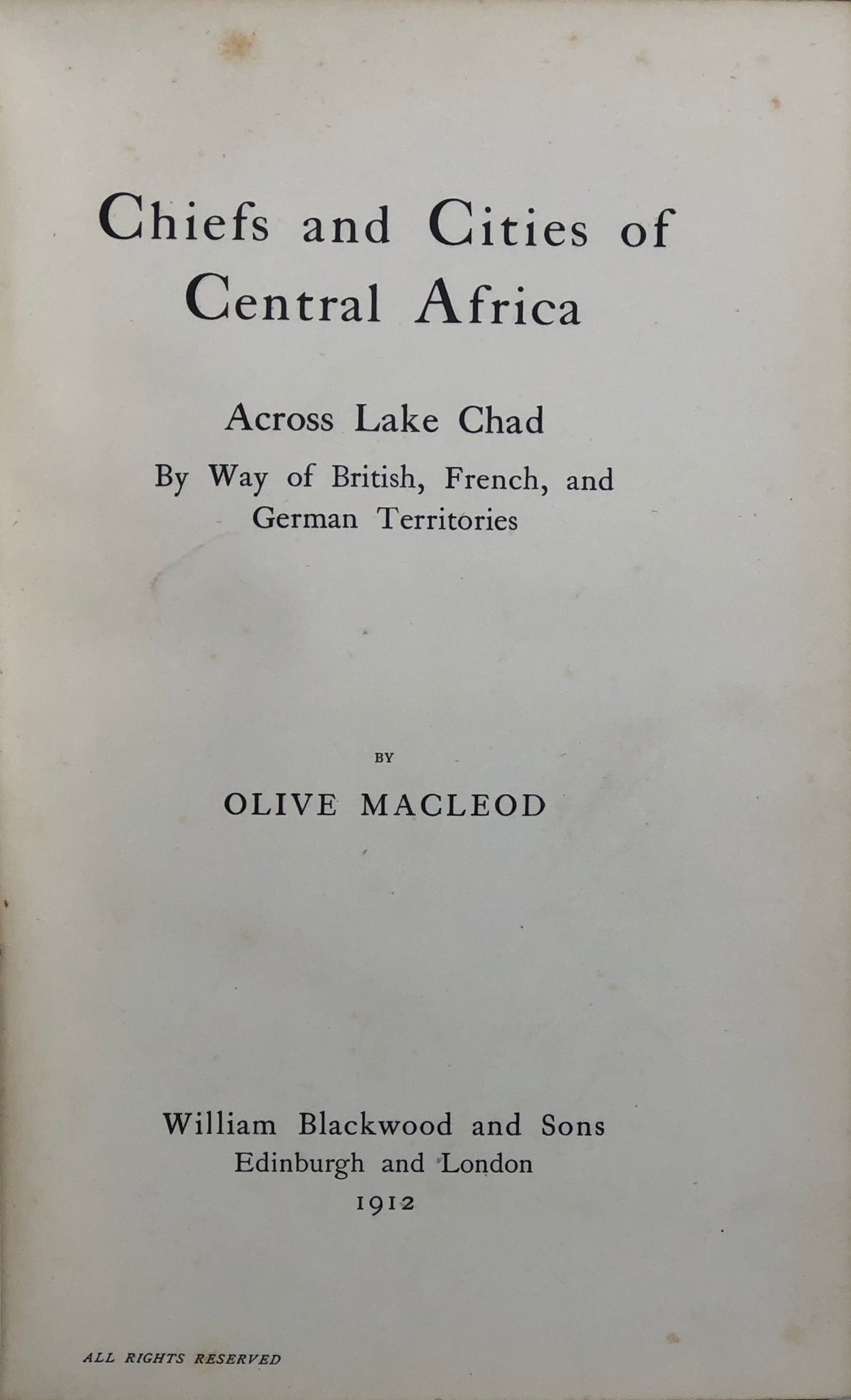 Chiefs and Cities of Central Africa. Acroos Lake Chad by Way of British, French, and German Territories.