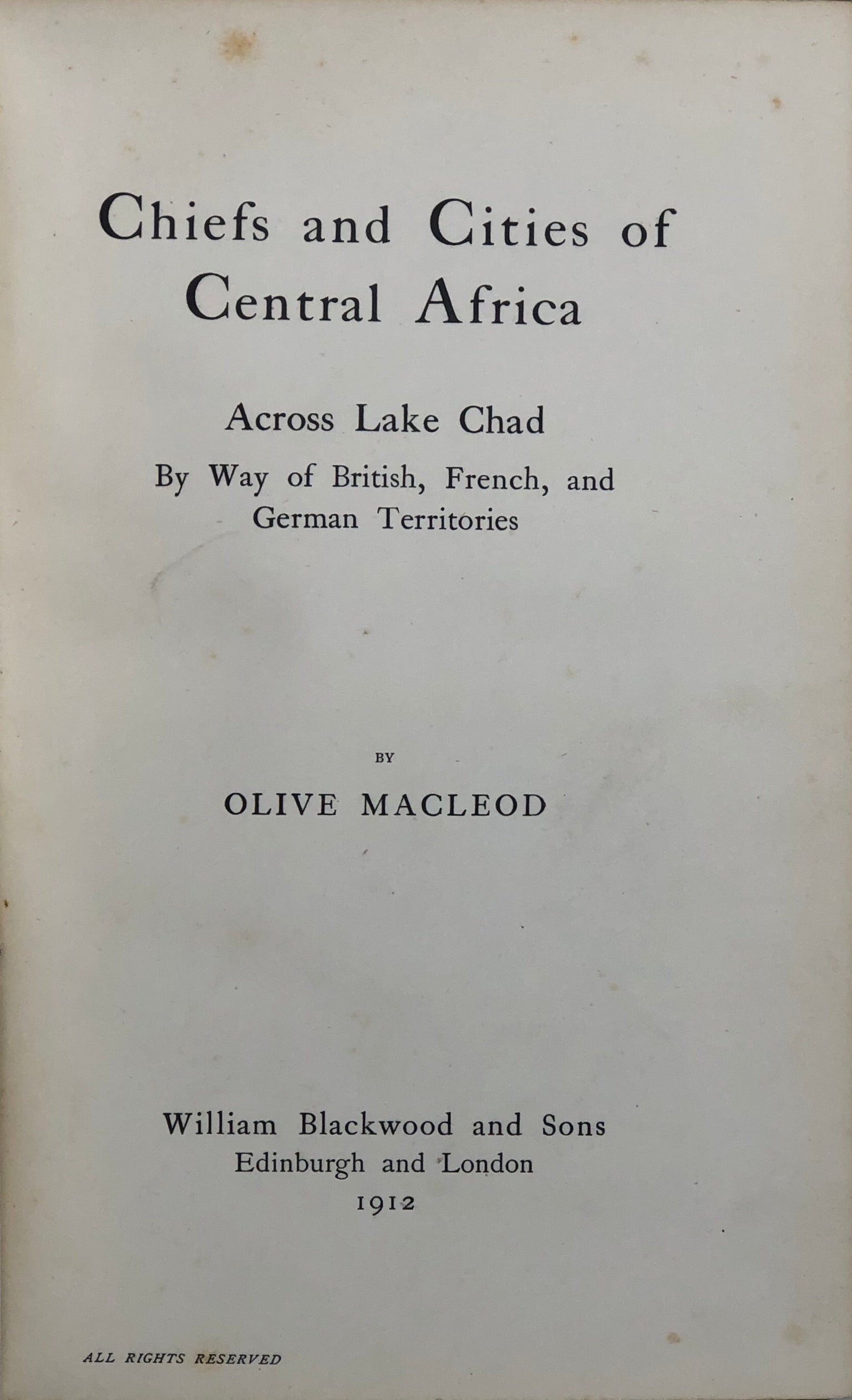 Chiefs and Cities of Central Africa. Acroos Lake Chad by Way of British, French, and German Territories.