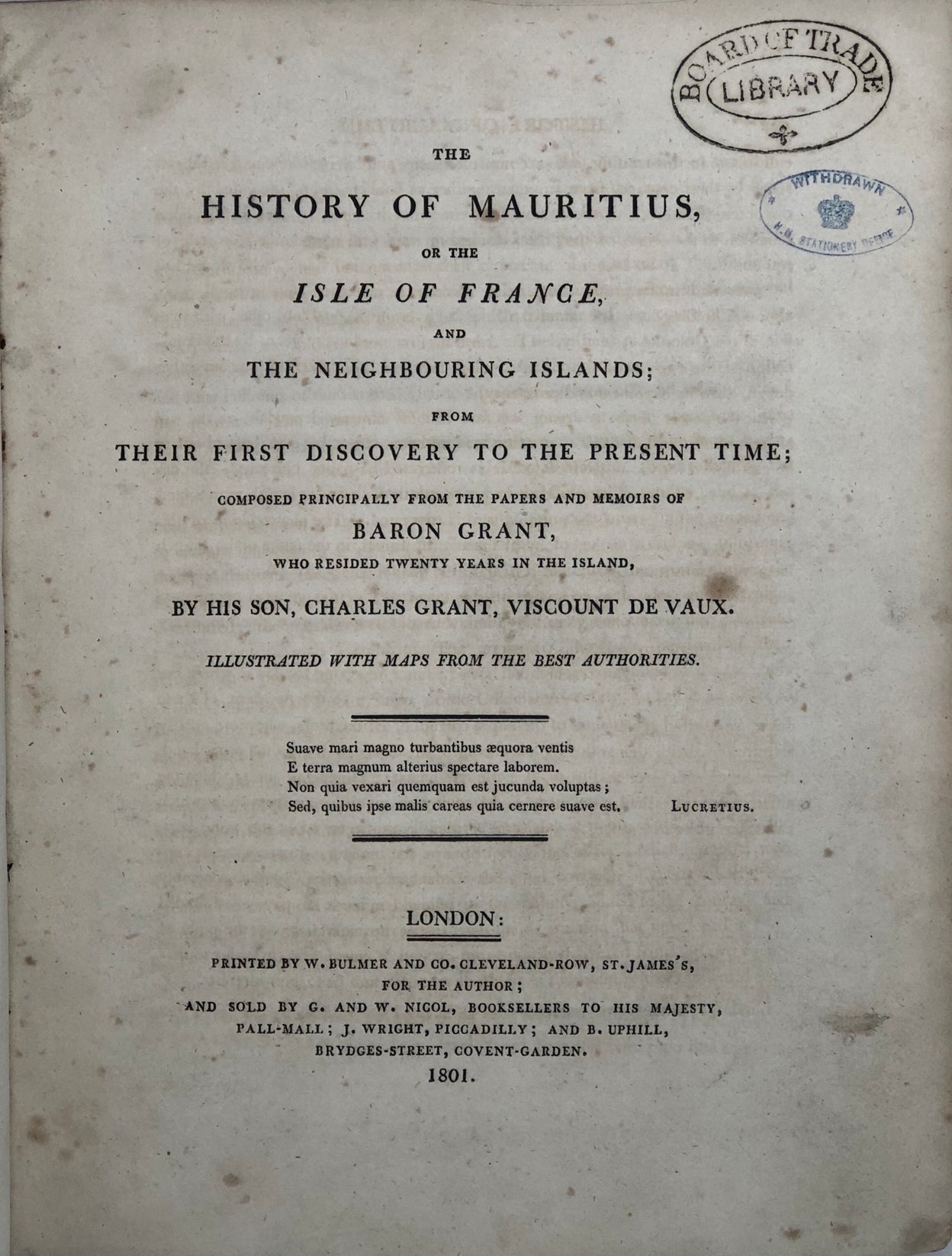 The History of Mauritius, or the Isle of France, and the Neighbouring Islands from their first Discovery to the Present Time, composed principally from the Papers and Memoirs of Baron Grant, who resided twenty Years in the Island.