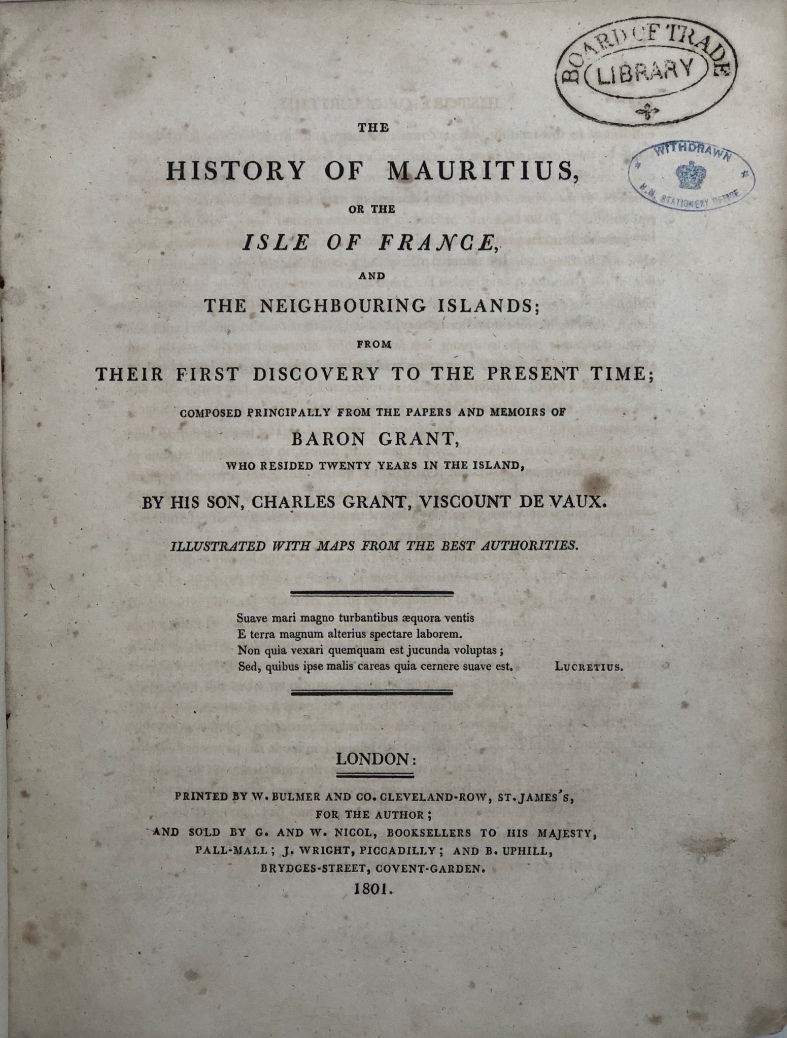 The History of Mauritius, or the Isle of France, and the Neighbouring Islands from their first Discovery to the Present Time, composed principally from the Papers and Memoirs of Baron Grant, who resided twenty Years in the Island.