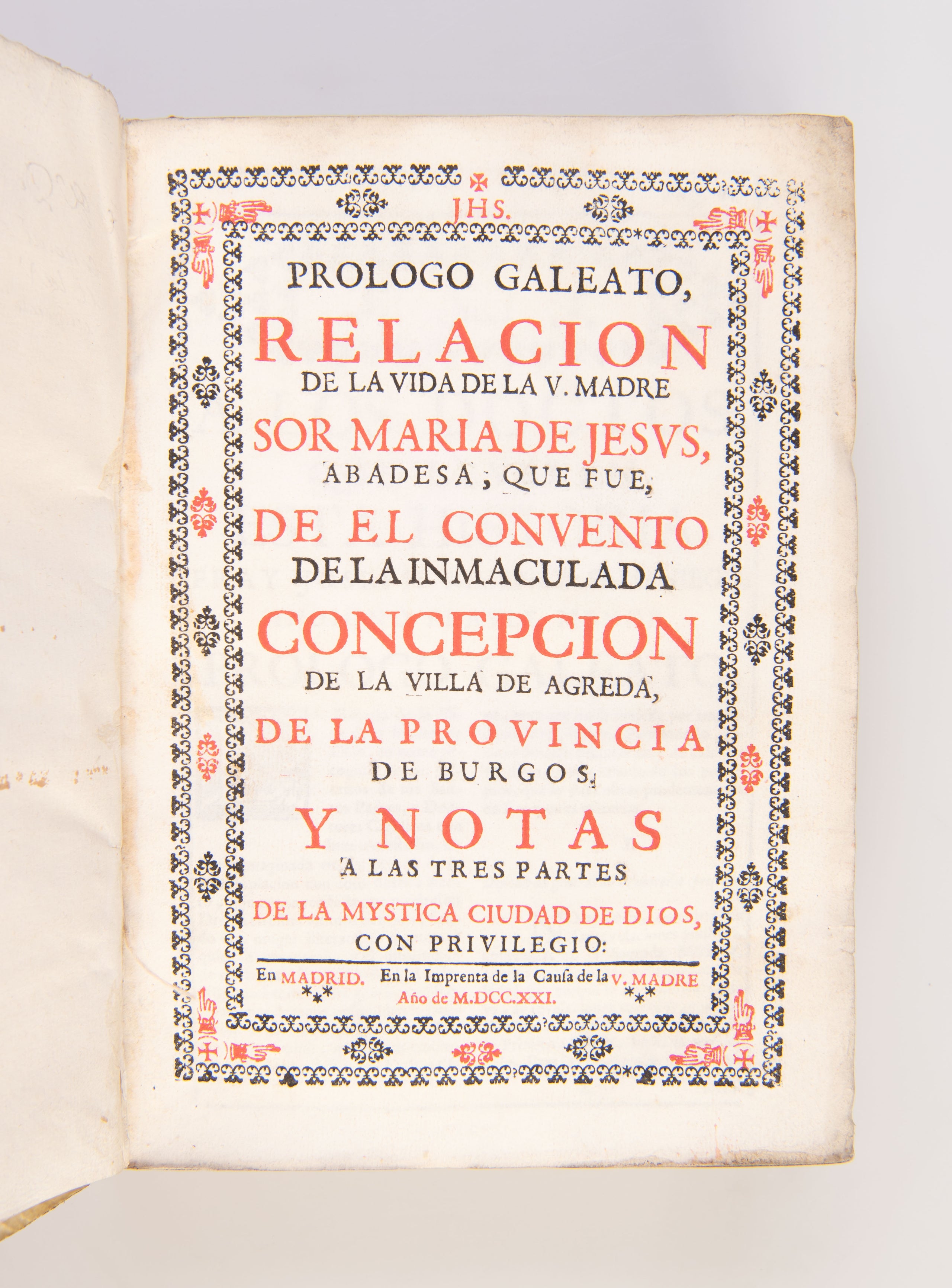 Prologo Galeato, Relacion de la Vida de la V. Madre Sor Maria de Jesus, Abadesa, que fue de el Convento de la Inmaculada Concepcion de la Villa de Agreda, de la Provincia de Burgos. Y Notas a las tres Partes de la Mystica Ciudad de Dios, con Privilegio.