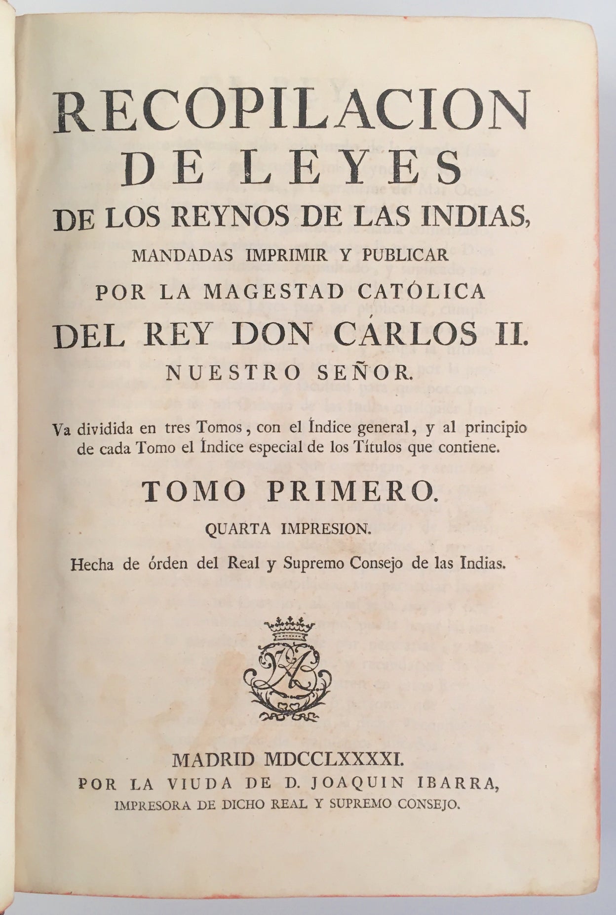 Recopilacion de Leyes de los Reynos de las Indias, mandadas imprimir y publicar por la Magestad Catolica del Rey Don Carlos II. Nuestro Senor. Va dividida en tres Tomos, con el Indice general, y al principio de cada Tomo et Indice especial de los Titulos