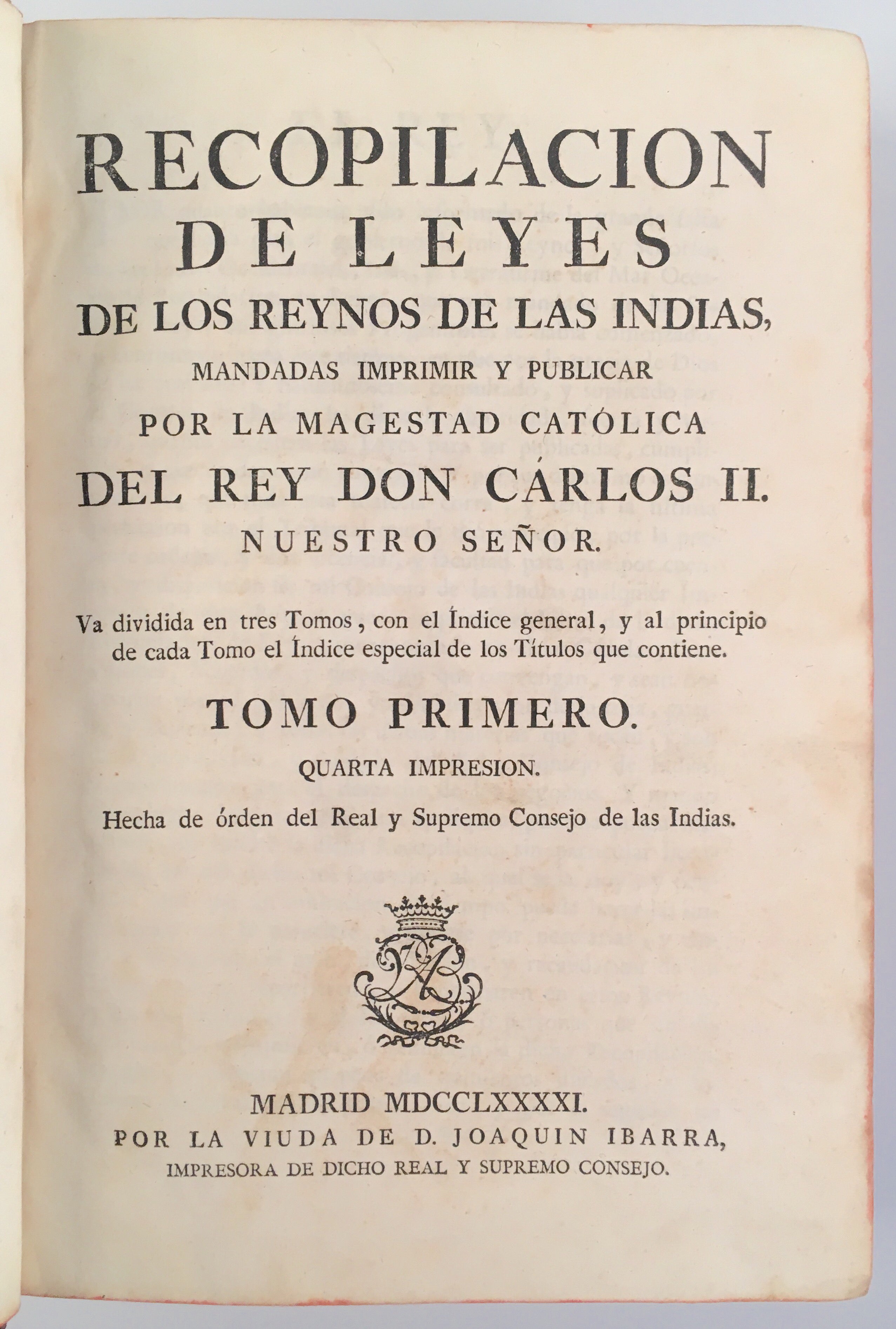 Recopilacion de Leyes de los Reynos de las Indias, mandadas imprimir y publicar por la Magestad Catolica del Rey Don Carlos II. Nuestro Senor. Va dividida en tres Tomos, con el Indice general, y al principio de cada Tomo et Indice especial de los Titulos