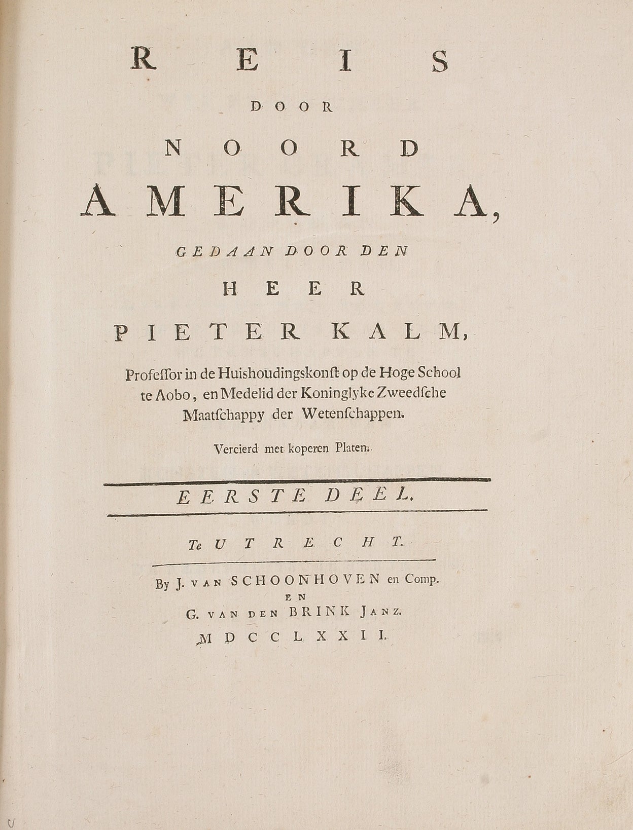 Reis door Noord Amerika, gedaan door den Heer Pieter Kalm, Professor in de Huishoudingskonst op de Hoge School to Aobo, en Medelid der Kolninglyke Zweedsche Maatschappy der Wetenschappen.