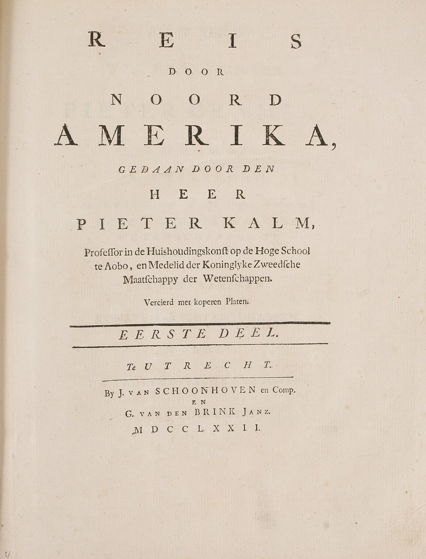 Reis door Noord Amerika, gedaan door den Heer Pieter Kalm, Professor in de Huishoudingskonst op de Hoge School to Aobo, en Medelid der Kolninglyke Zweedsche Maatschappy der Wetenschappen.