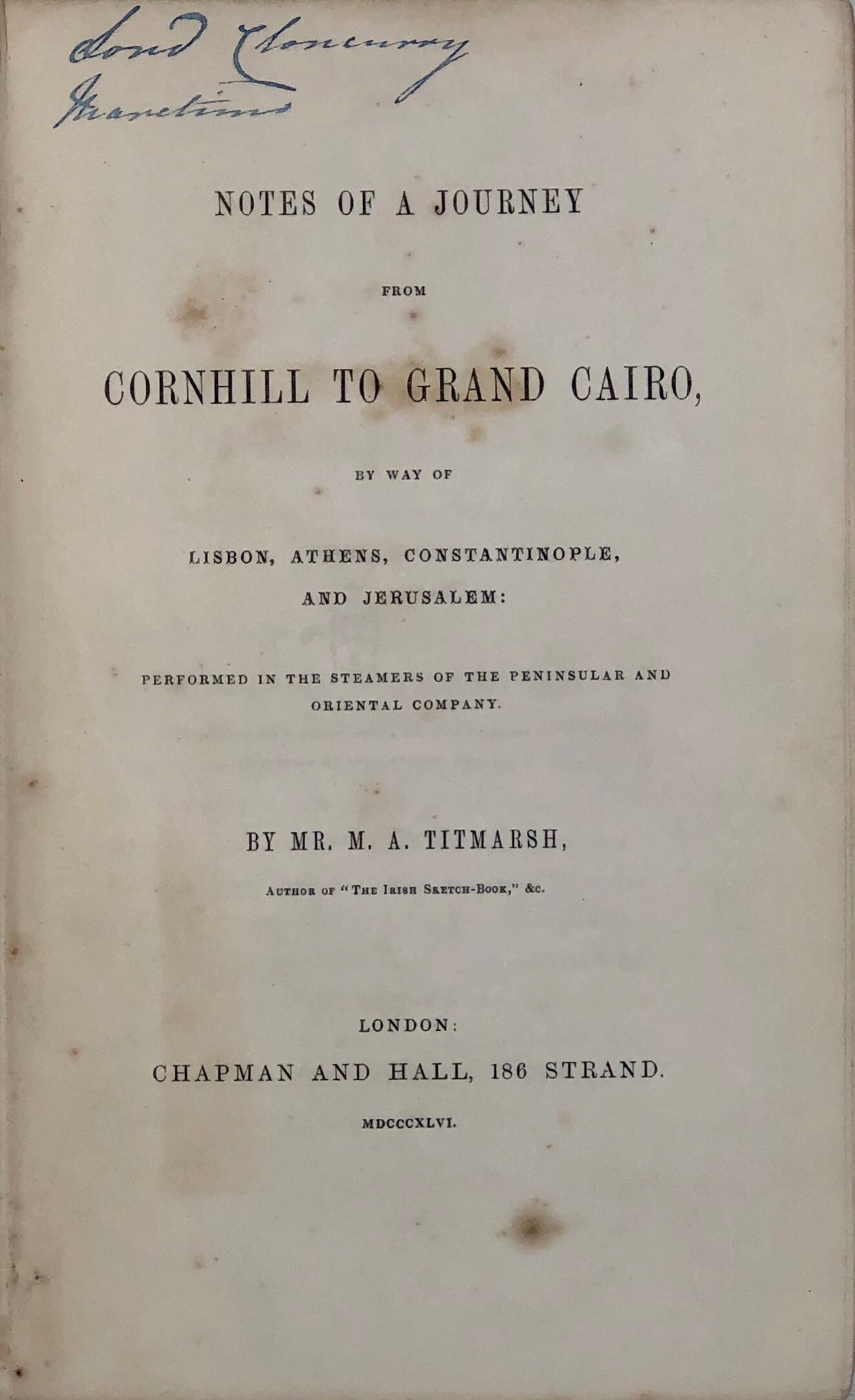 Notes of a Journey from Cornhill to Grand Cairo, by way of Lisbon, Athens, Constantinople, and Jerusalem: Performed in the Steamers of the Peninsula and Oriental Company.