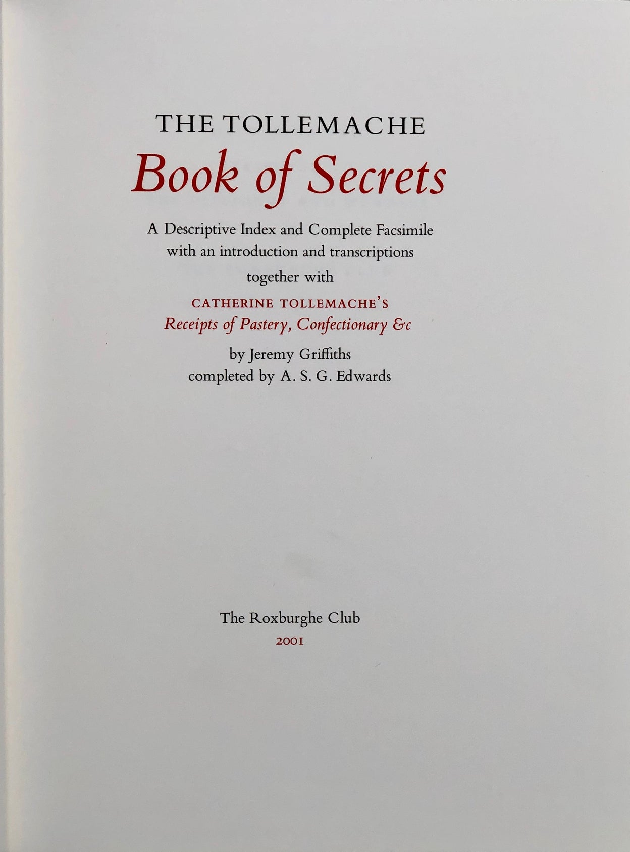 The Tollemache Book of Secrets. A Descriptive Index and complete Facsimile with and introduction and transcriptions, together with Catherine Tollemache's Receipts of Pastery, Confectionary &c.