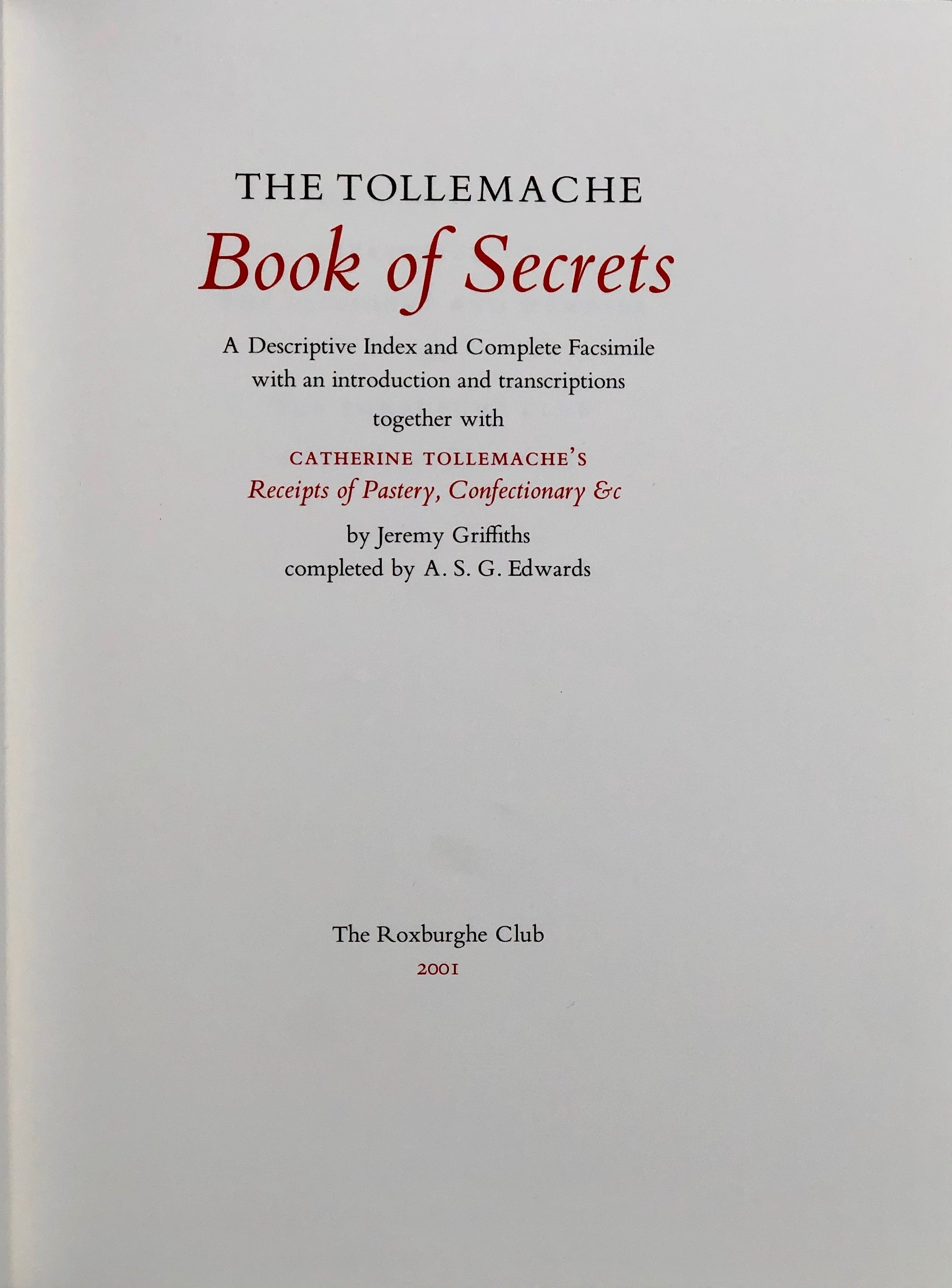 The Tollemache Book of Secrets. A Descriptive Index and complete Facsimile with and introduction and transcriptions, together with Catherine Tollemache's Receipts of Pastery, Confectionary &c.