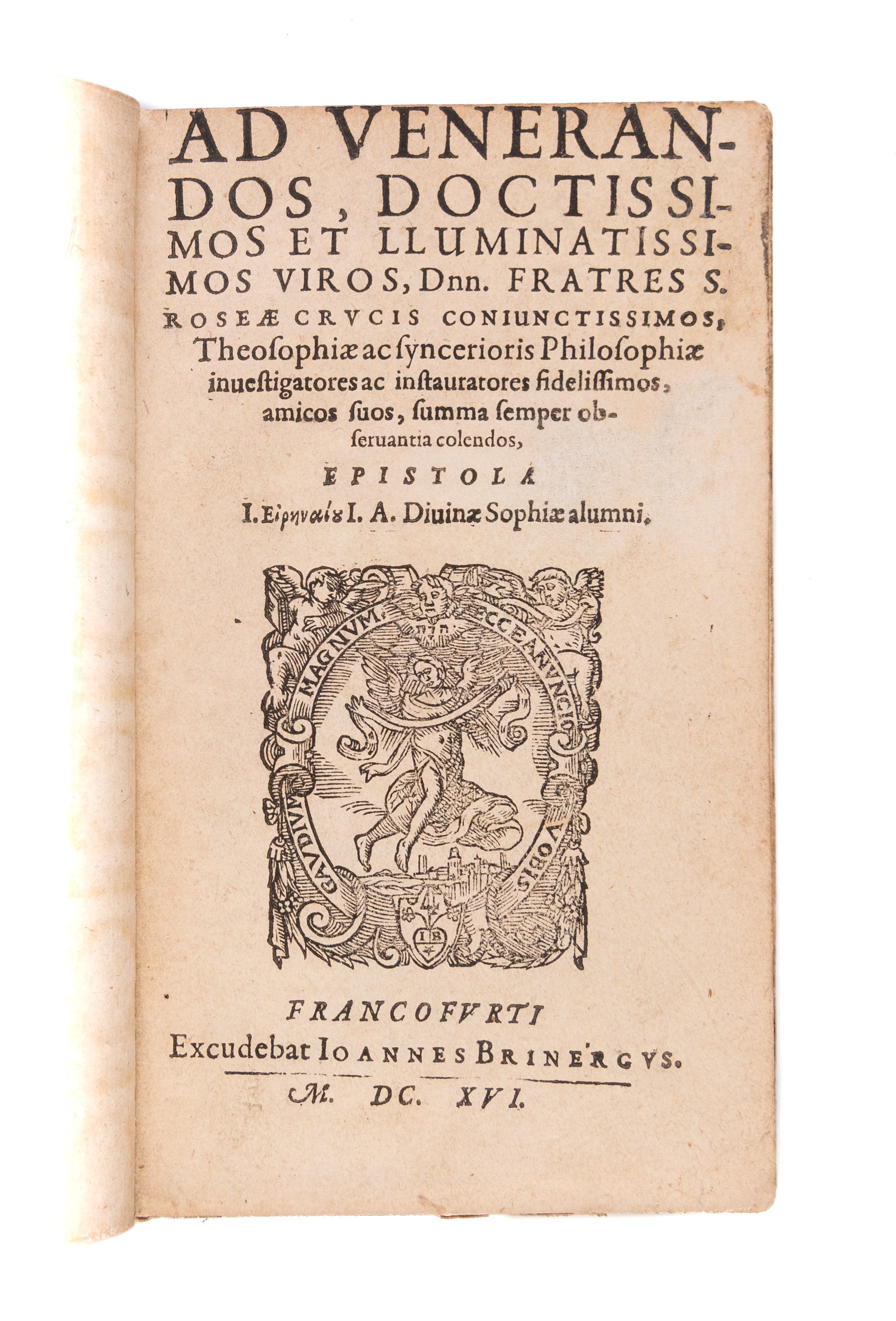 Ad venerandos, doctissimos et illuminatissimos viros, Dnn. frates s. roseae crucis coniunctissimos, theosophiae ac syncerioris philosophiae investigatores ac instauratores fidelissimos, amicos suos, summa semper observantia colendos, epistola I.  [Greek]