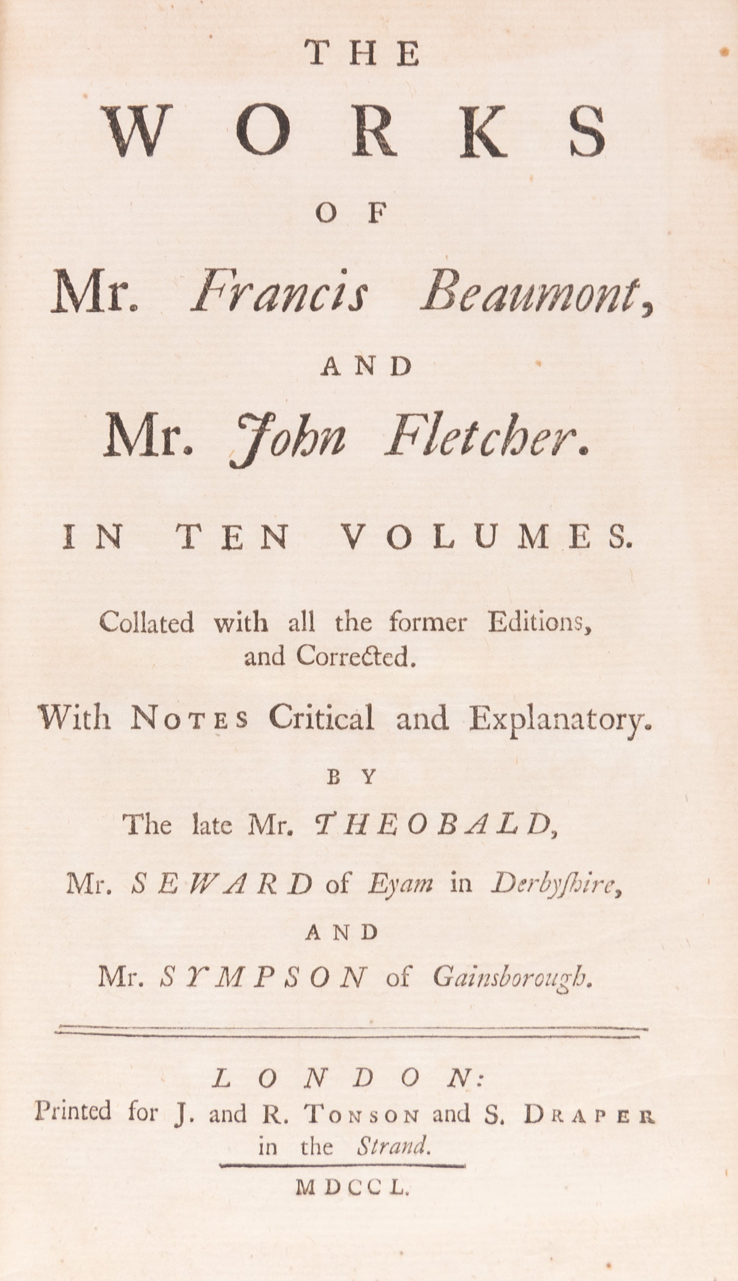 The Works of Mr. Francis Beaumont and Mr. John Fletcher. Volume the First. [- Tenth.] Printed under the Inspection of Mr. Theobald.