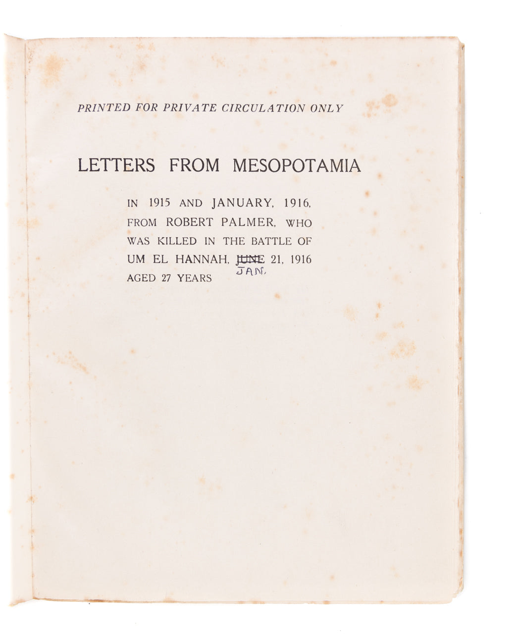 Letters from Mesopotamia: In 1915 and January, 1916, from Robert Palmer, who was killed in the battle of Um El Hannah, Jan 21, 1916 aged 27 Years.