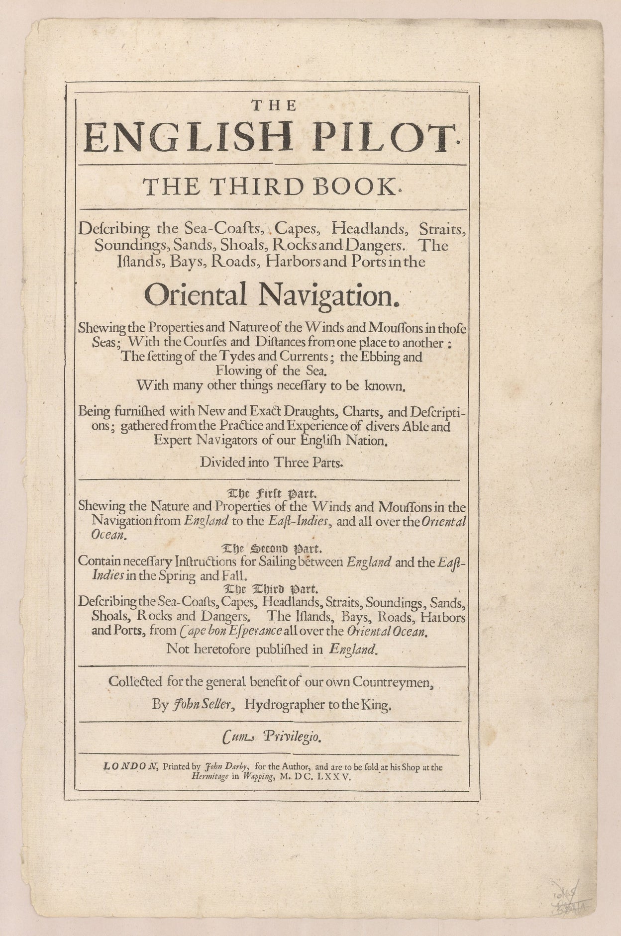 The English Pilot. The Third Book. Describing the Sea-Coasts, Capes, Headlands, Straits, Soundings, Sands, Shoals, Rocks and Dangers. The Islands, Bays, Roads, Harbors and Ports in the Oriental Navigation. Shewing the Properties and Nature of the Winds an