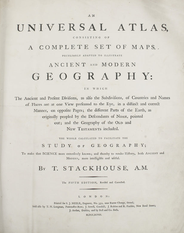 An Universal Atlas, consisting of a complete Set of Maps, peculiarly adapted to illustrate Ancient and Modern Geography: in which the Ancient and Present Divisions, as also the Subdivisions, of Countries and Names of Places are at one view presented to th