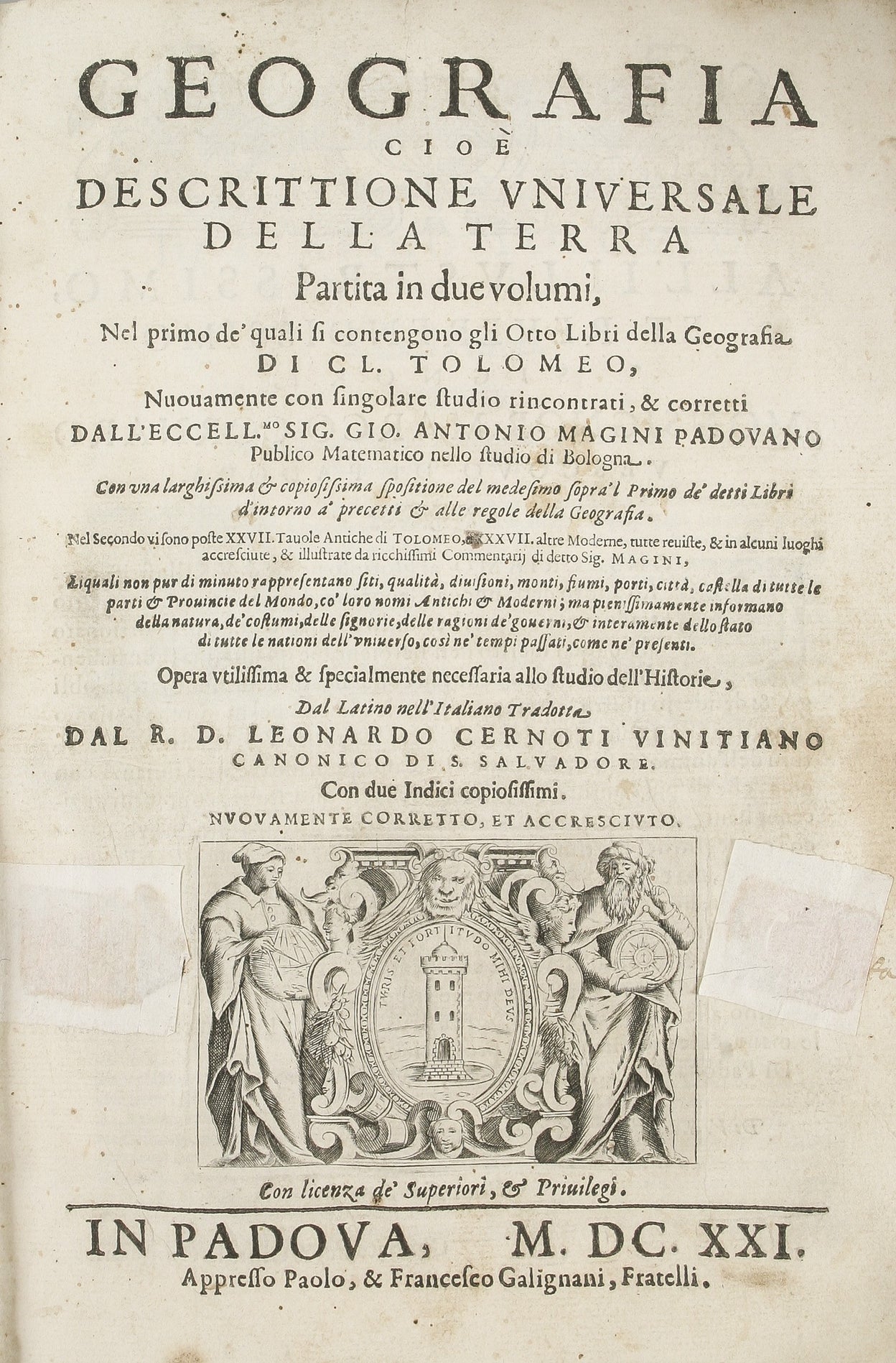 Geografia cioe` Descrittione Universale della terra partita in due volumi ... XXVII. Tauole Antiche di Tolomeo, e XXXVII. altre Moderne, tutte reuiste, & in alcuni luoghi accresciute, & illustrate da ricchissimi Commentar? di detto Sig. Magini ...