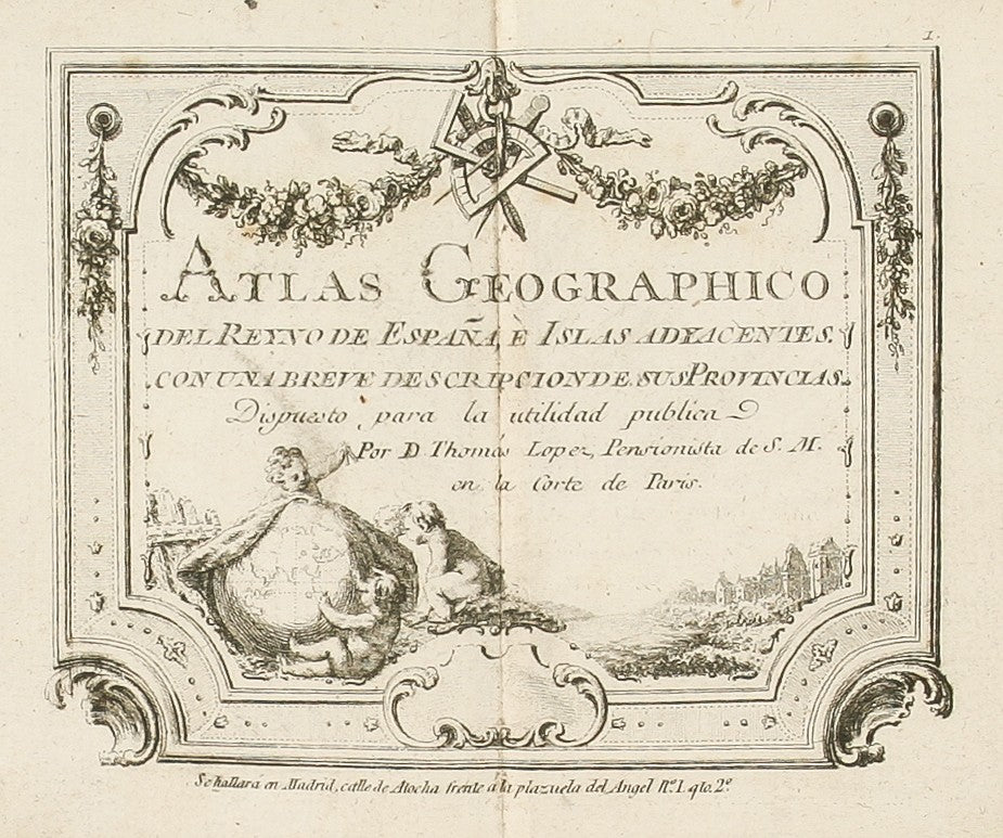 Atlas Geographico del Reyno de España, è Islas Adyacentes. Con una breve descripcion de sus provincias. Dispueto para la utilidad publica Por D. Thomás Lopez, Pensionista de S.M. en la Corte de Paris.