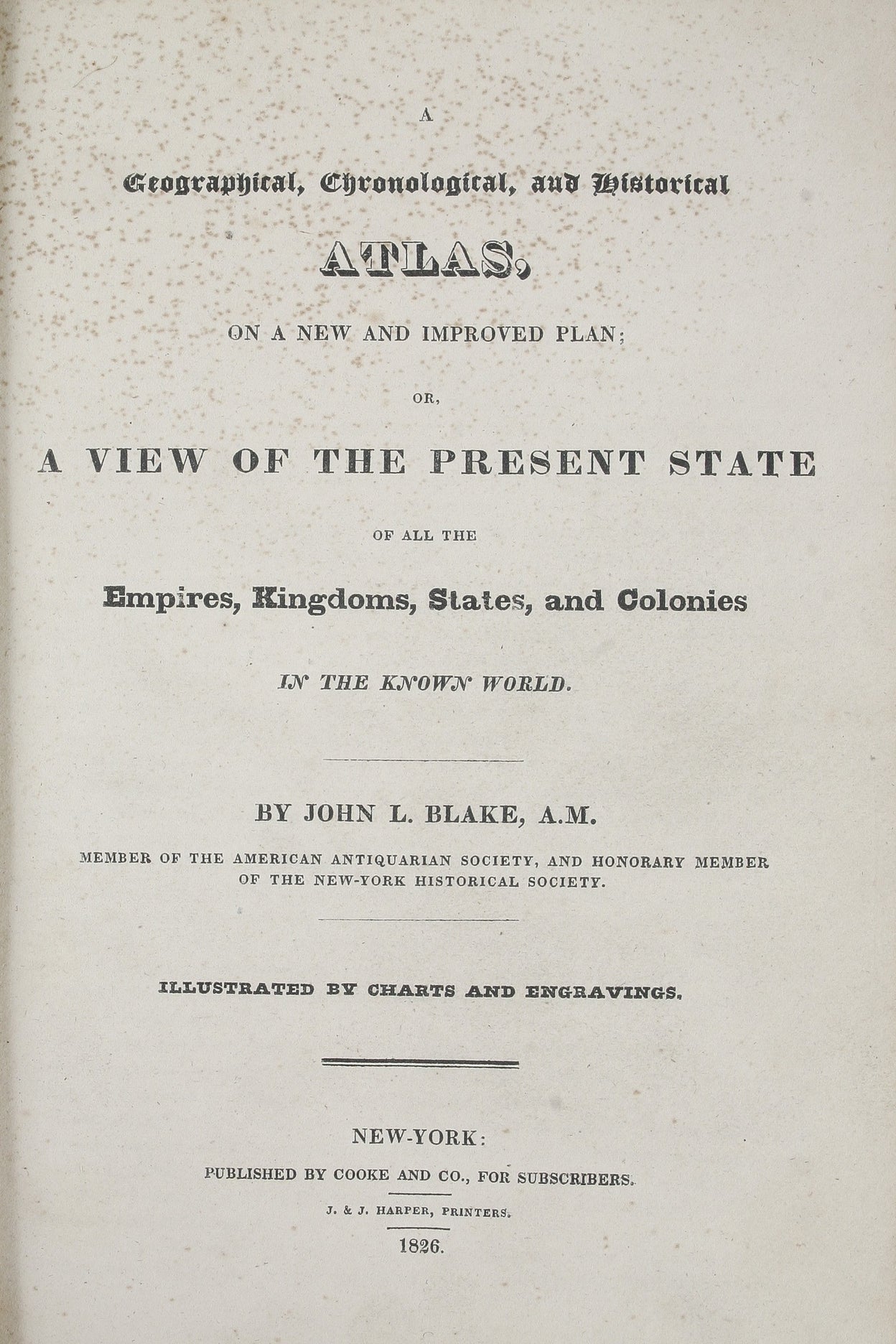 A Geographical, Chronological, and Historical Atlas, on a new and improved plan; or, a view of the present state of all the Empires, Kingdoms, States, and Colonies in the known World. ... illustrated by charts and engravings.