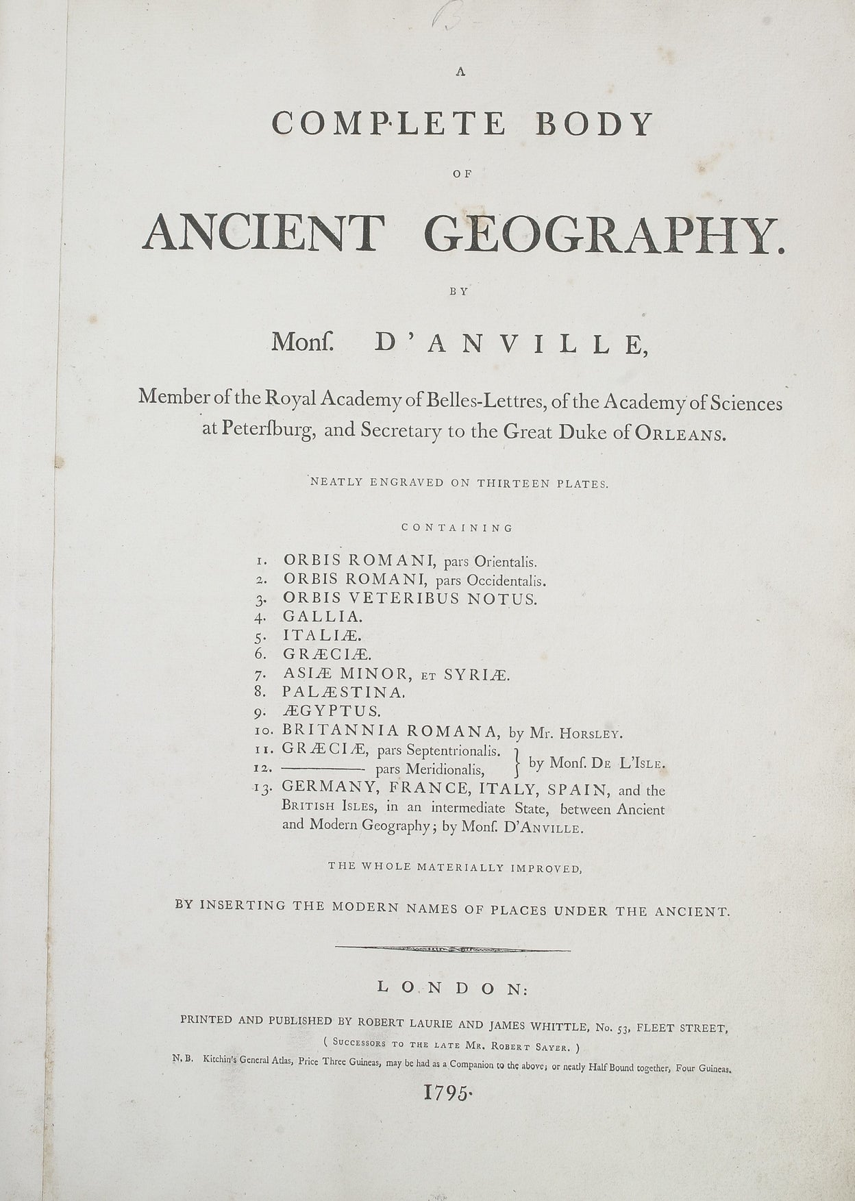 A Complete Body of Ancient Geography. ... Containing [list of 13 maps:] Orbis Romani pars Orientalis; Orbis Romani pars Occidentalis; Orbis Veteribus Notus; Gallia; Italia; Graecia; Asia Minor et Syria; Palestina; Aegyptus; Britannia Romana; Graecia pars