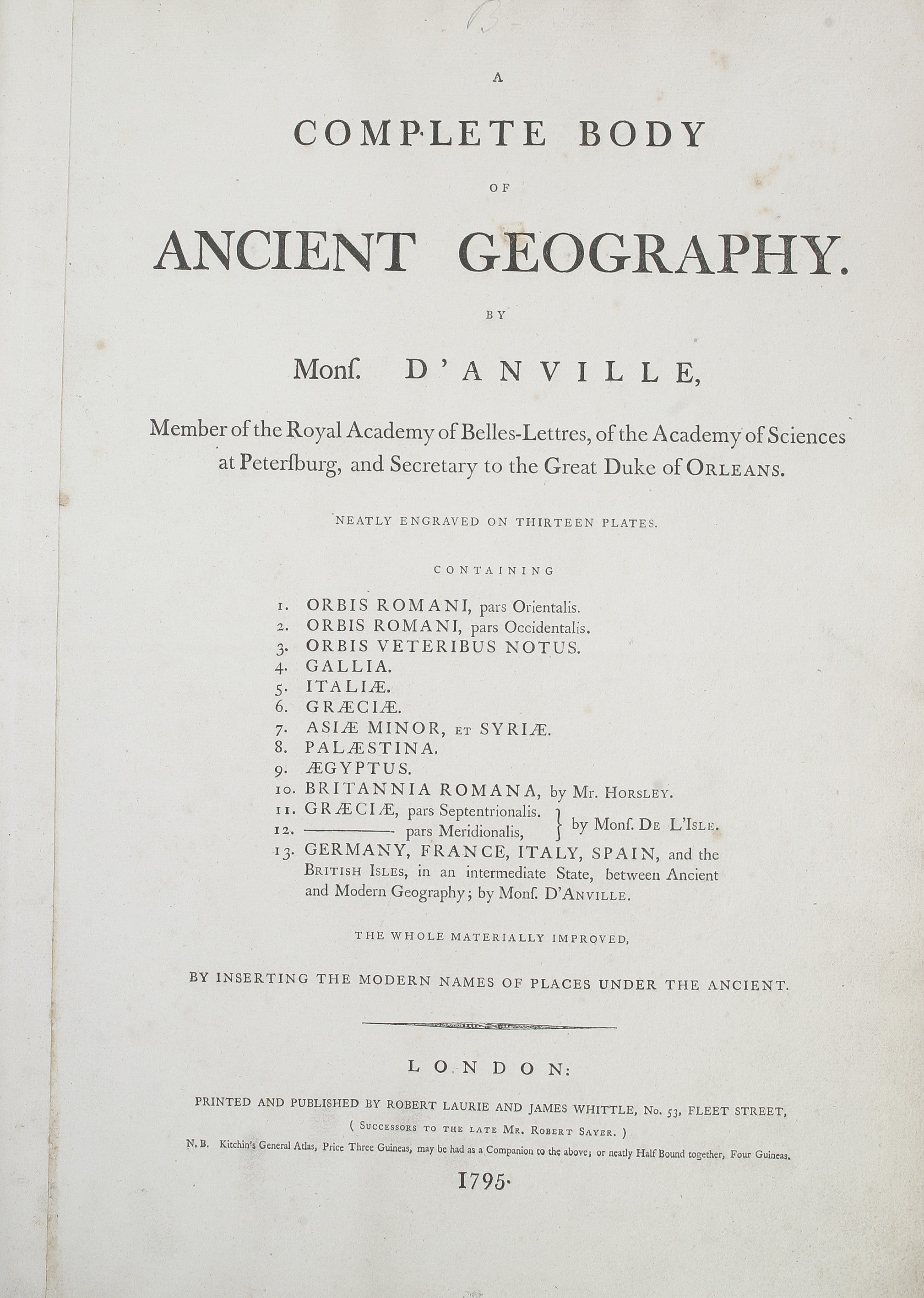 A Complete Body of Ancient Geography. ... Containing [list of 13 maps:] Orbis Romani pars Orientalis; Orbis Romani pars Occidentalis; Orbis Veteribus Notus; Gallia; Italia; Graecia; Asia Minor et Syria; Palestina; Aegyptus; Britannia Romana; Graecia pars