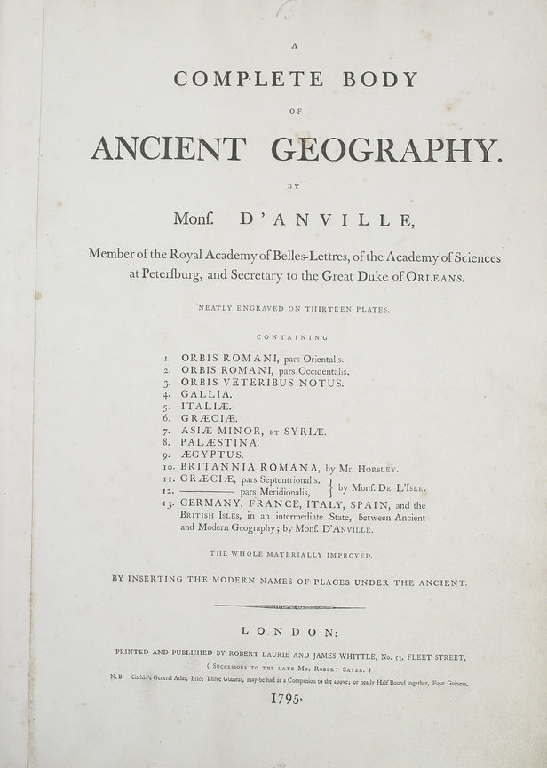 A Complete Body of Ancient Geography. ... Containing [list of 13 maps:] Orbis Romani pars Orientalis; Orbis Romani pars Occidentalis; Orbis Veteribus Notus; Gallia; Italia; Graecia; Asia Minor et Syria; Palestina; Aegyptus; Britannia Romana; Graecia pars