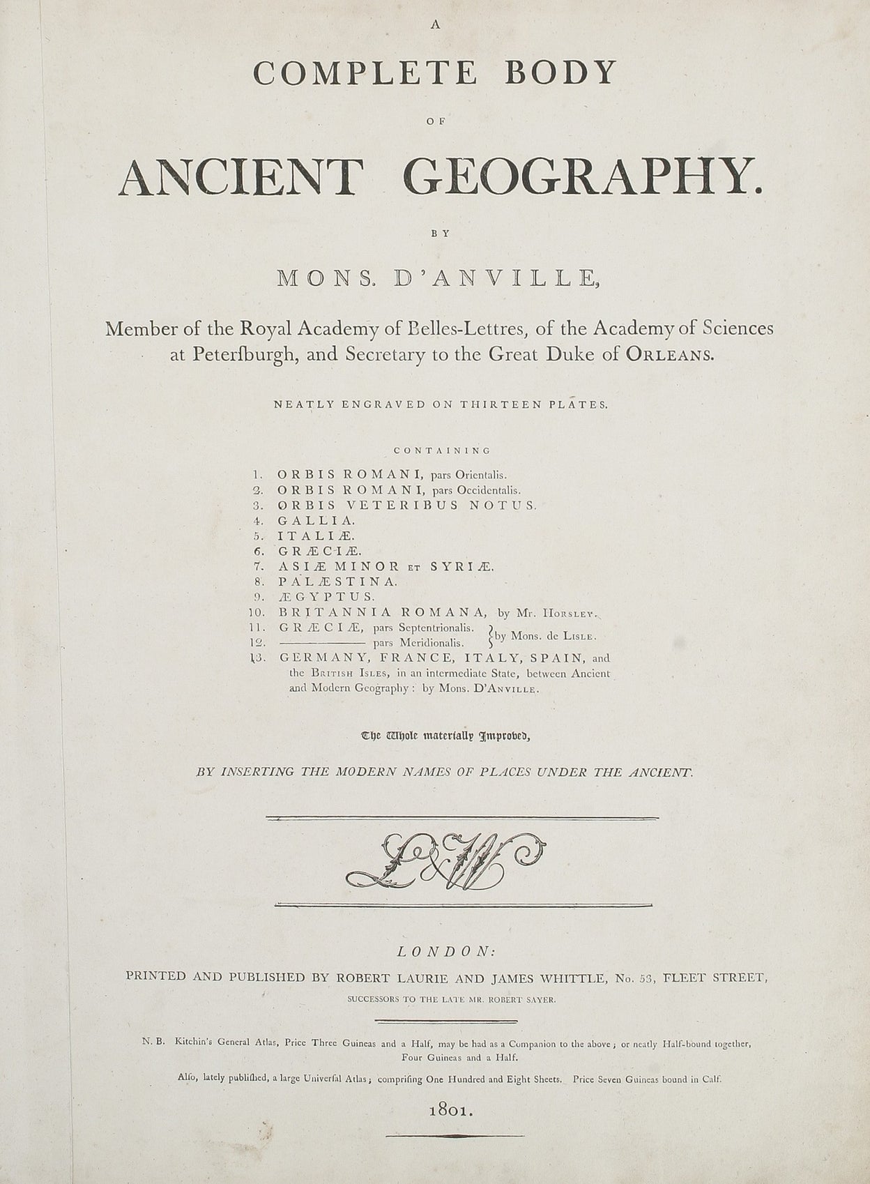 A Complete Body of Ancient Geography. ... Containing [list of thirteen maps:] Orbis Romani pars Orientalis; Orbis Romani pars Occidentalis; Orbis Veteribus Notus; Gallia; Italia; Graecia; Asia Minor et Syria; Palestina; Aegyptus; Britannia Romana; Graecia