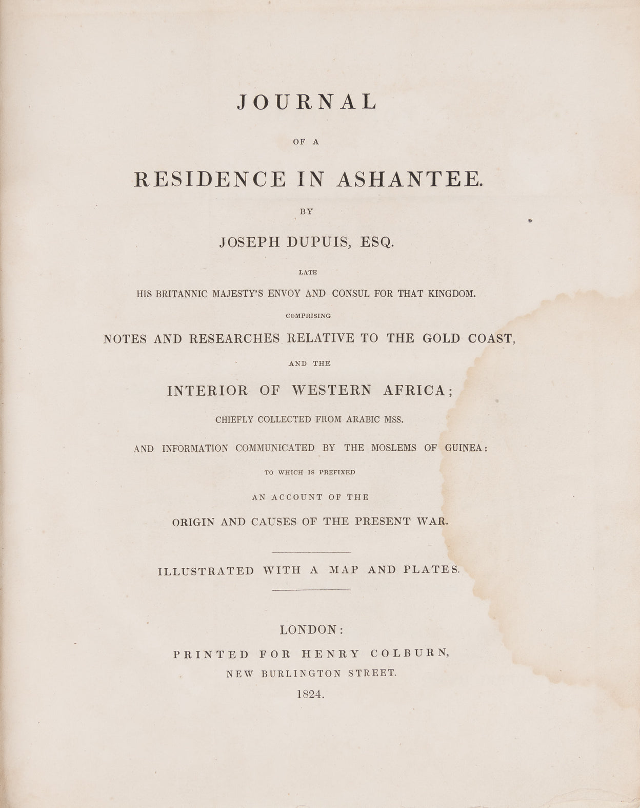 Journal of a Residence in Ashantee by... His Britanic Majesty's Envoy...comprising notes and researches relative to the Gold Coast; and the interior of West Africa; chiefly collected from Arabic Mss. and information collected by the Moslems of Guinea.