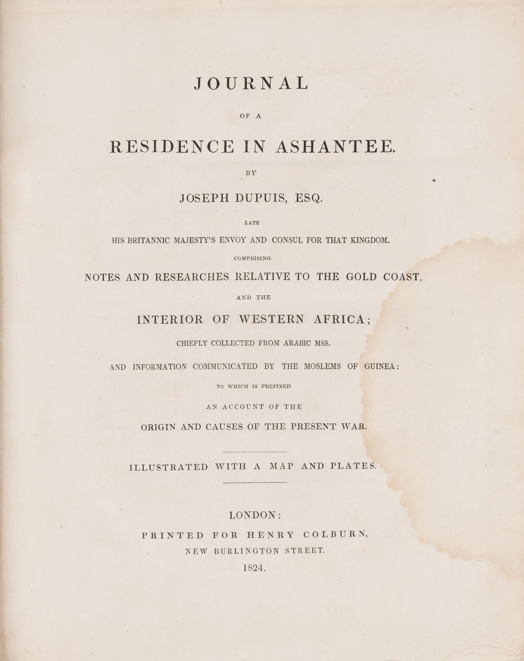 Journal of a Residence in Ashantee by... His Britanic Majesty's Envoy...comprising notes and researches relative to the Gold Coast; and the interior of West Africa; chiefly collected from Arabic Mss. and information collected by the Moslems of Guinea.
