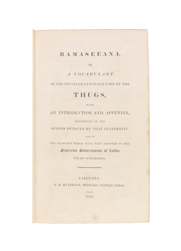 Ramaseeana, or a Vocabulary of the Peculiar Language used by the Thugs, with an Introduction and Appendix, descriptive of the System pursued by that Fraternity and of the Measures Adopted ... for its Suppression.