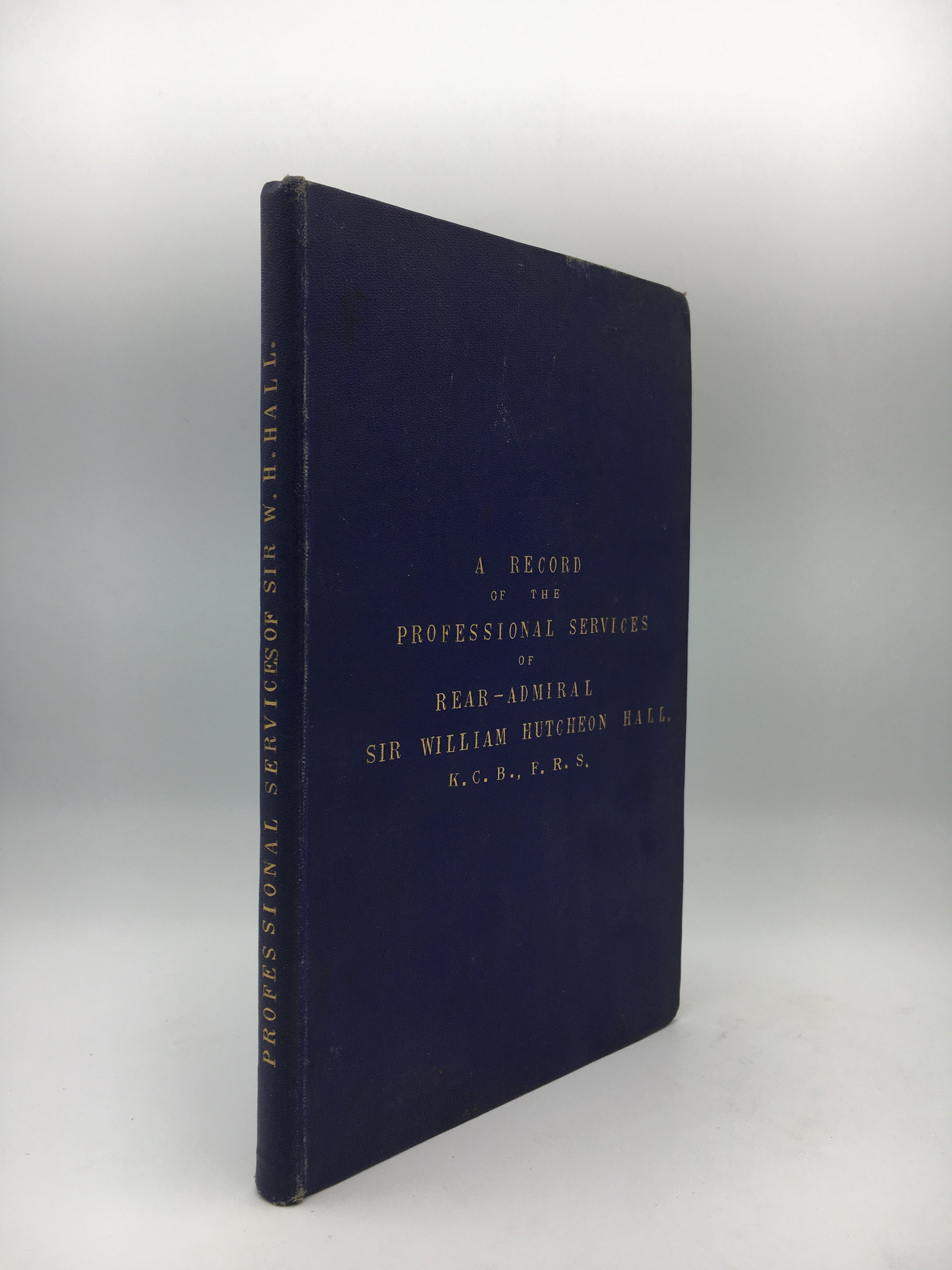 A Record of the Professional Services of Rear-Admiral Sir William Hutcheon Hall, K.C.B. F.R.S. Compiled from Official and other Documents.