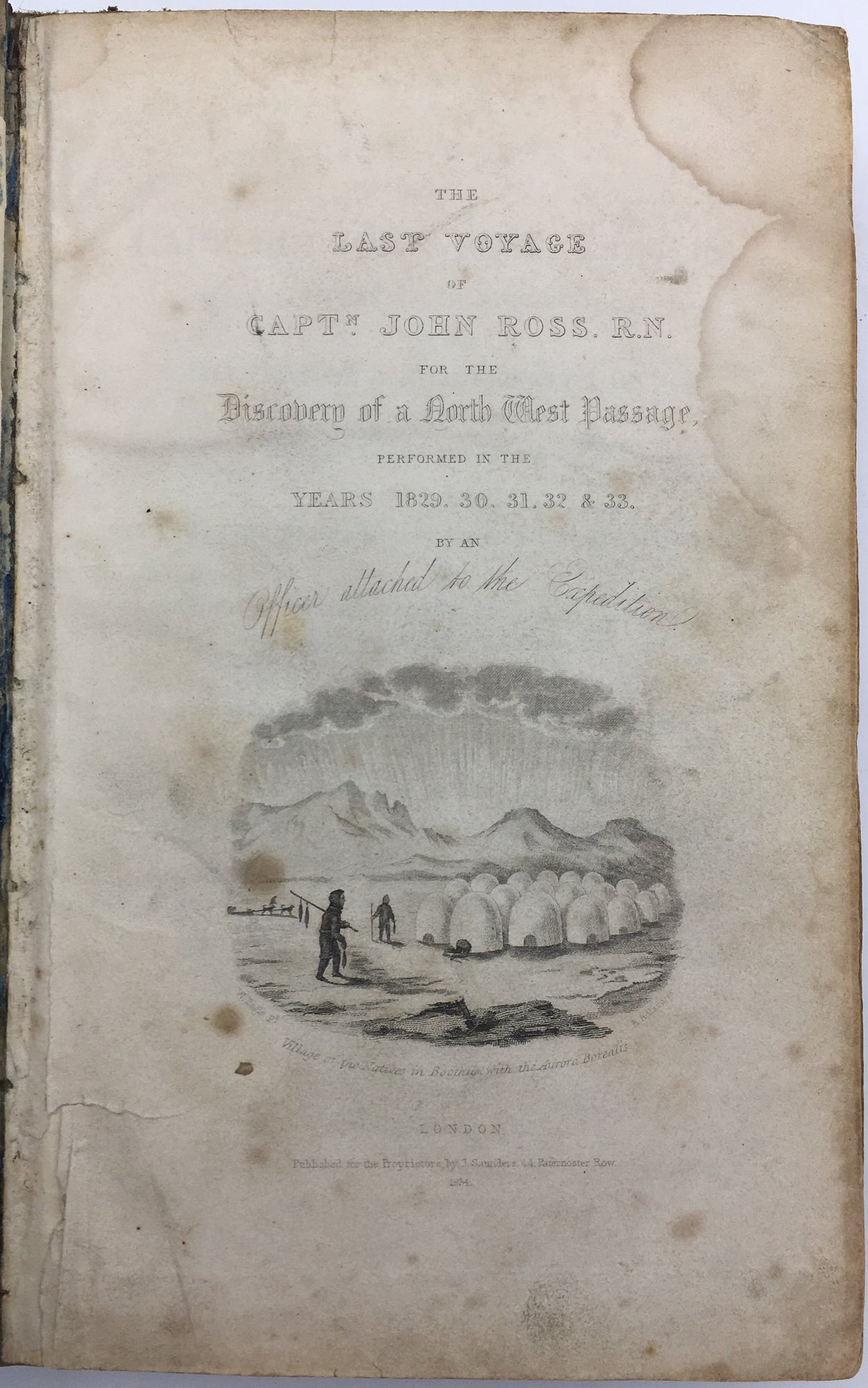 The Last Voyage of Capt. Sir John Ross, Knt. R. N. to the Arctic Regions; for the Discovery of a North West Passage; Performed in the years 1829-30-31-32 and 33...