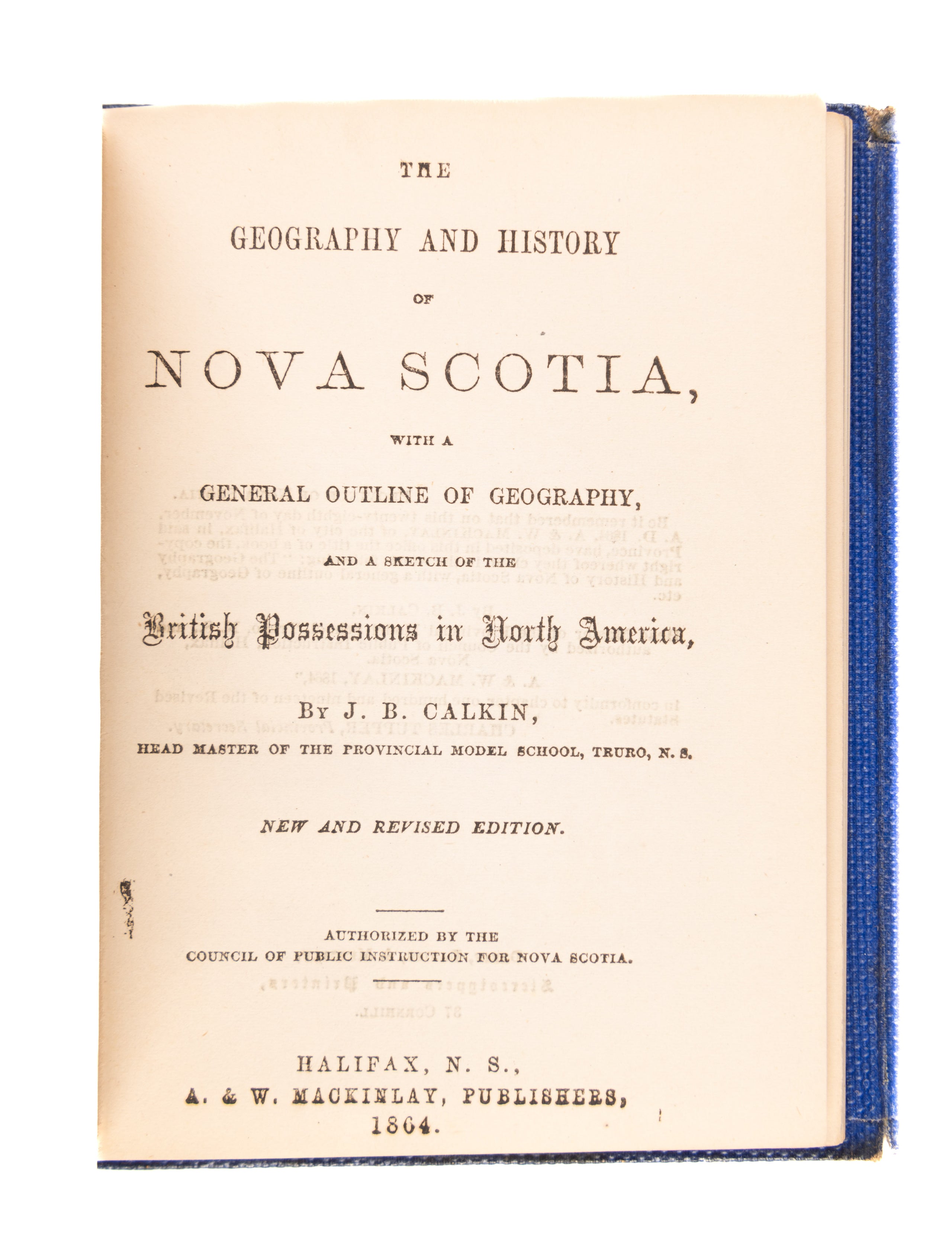 The Geography and History of Nova Scotia, with a General Outline of Geography, and a Sketch of the British Possessions in North America. [with:] MacKinlay's Map of the Province of Nova Scotia, Including the Island of Cape Breton. Compiled from Actual & Re