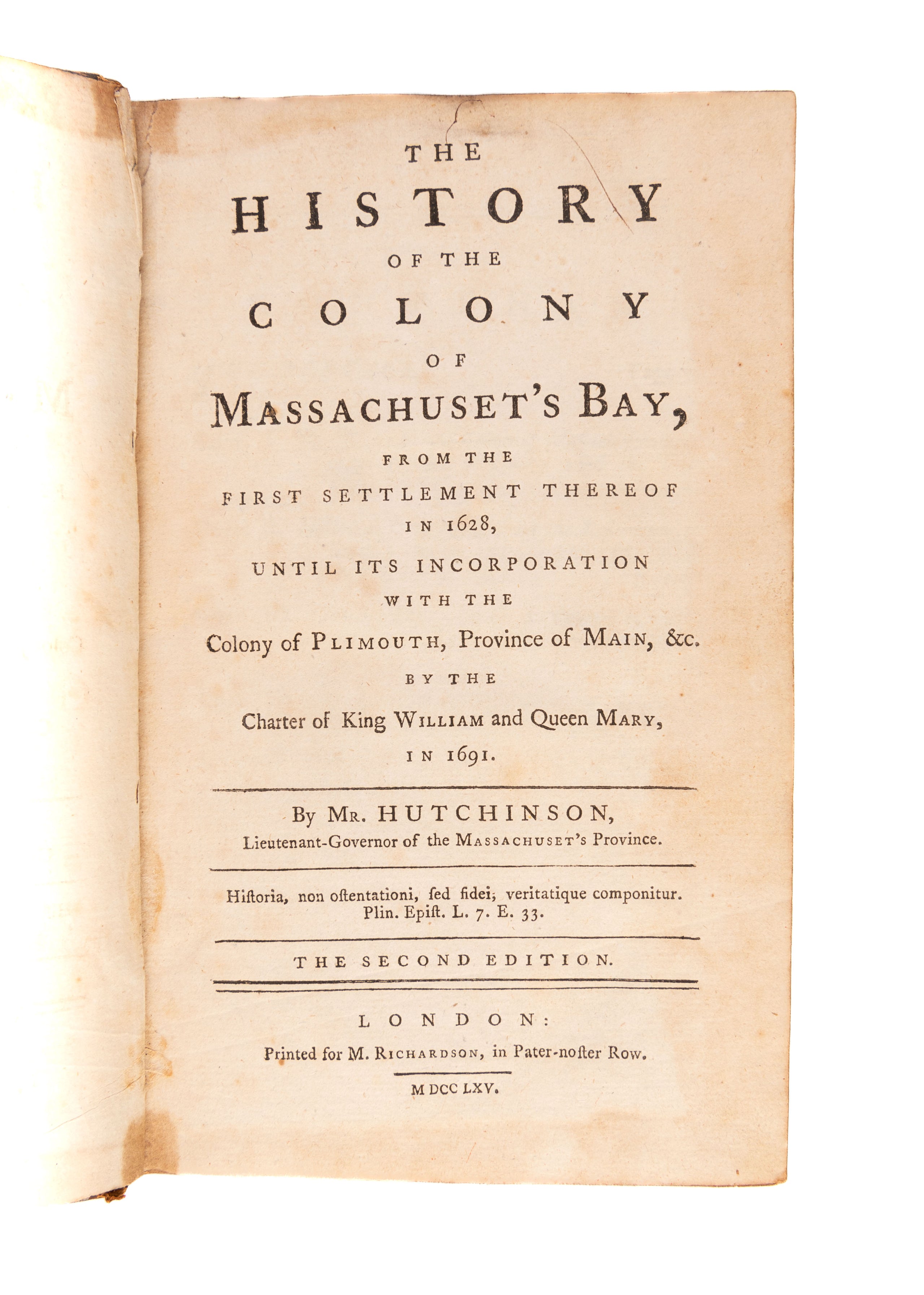 The History of the Colony of Massachuset's Bay, from the First Settlement thereof in 1628 until its Incorporation with the Colony of Plimouth, Province of Main, etc. by the Charter of King William and Queen Mary, in 1691 .