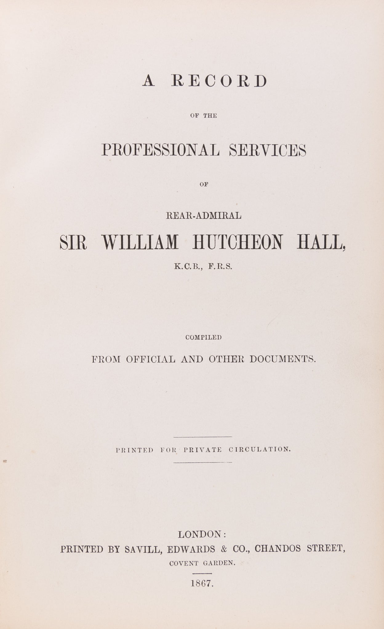 A Record of the Professional Services of Rear-Admiral Sir William Hutcheon Hall, K.C.B. F.R.S. Compiled from Official and other Documents.