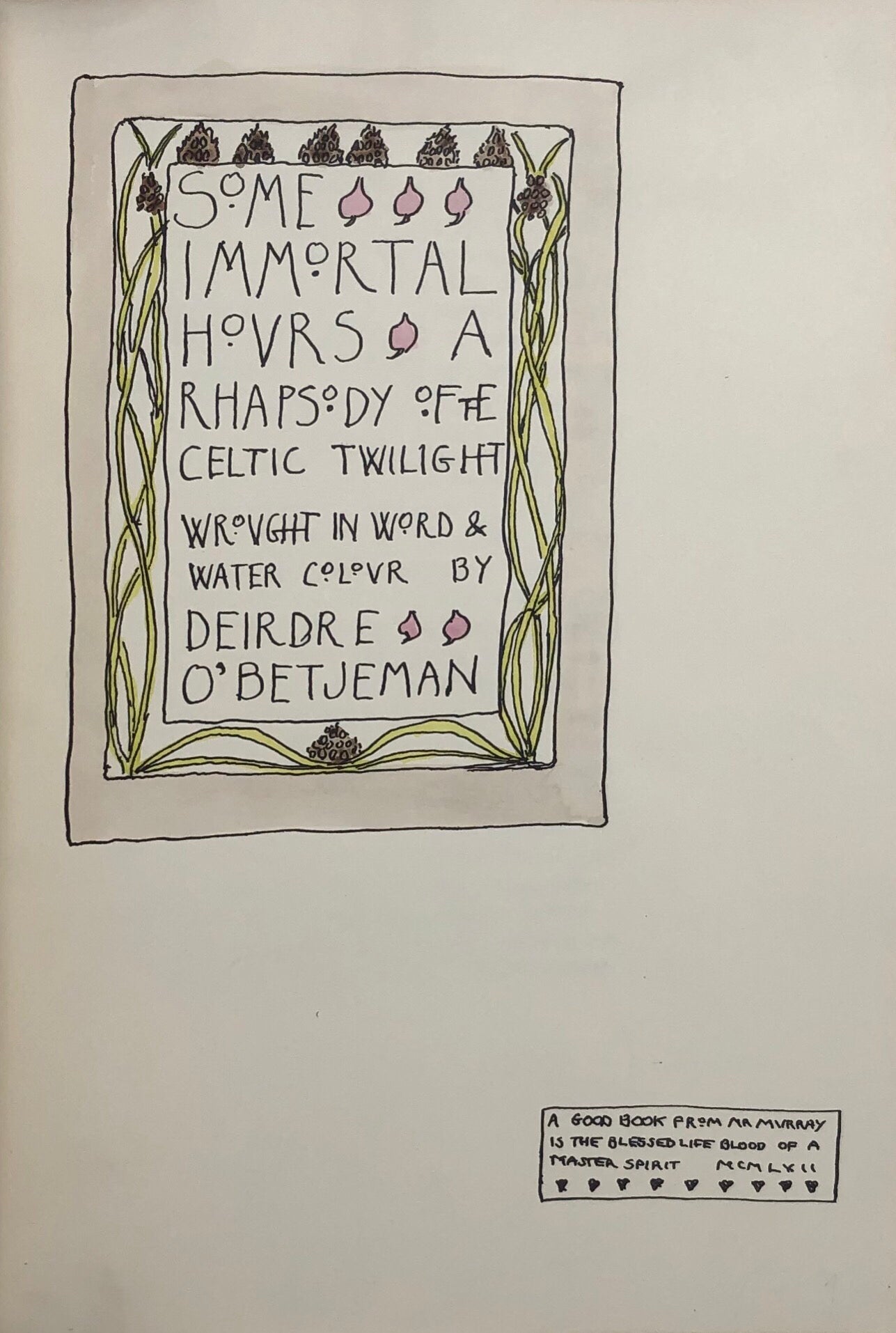 Some Immortal Hours. A Rhapsody of the Celtic Twilight Wrought in Word and Water Colour.